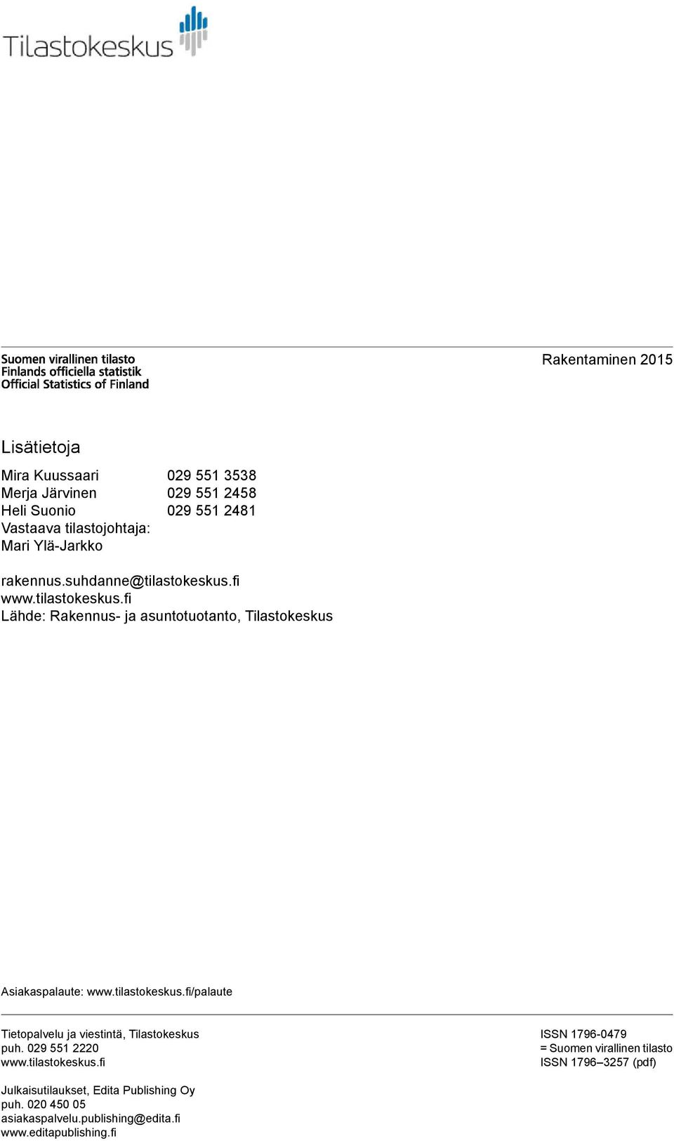 tilastokeskus.fi/palaute Tietopalvelu ja viestintä, Tilastokeskus puh. 029 551 2220 www.tilastokeskus.fi ISSN 1796-0479 = Suomen virallinen tilasto ISSN 1796 3257 (pdf) Julkaisutilaukset, Edita Publishing Oy puh.