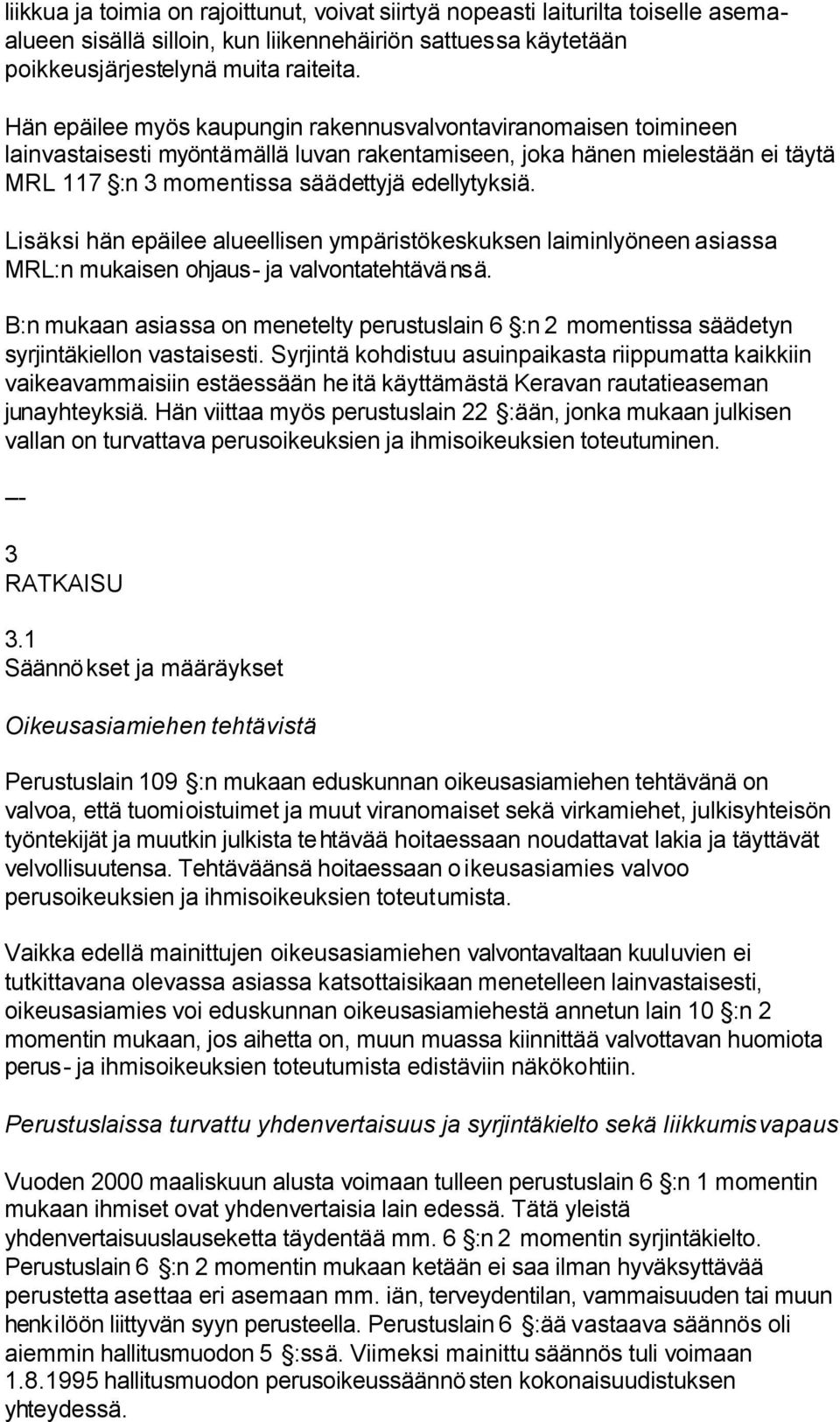 Lisäksi hän epäilee alueellisen ympäristökeskuksen laiminlyöneen asiassa MRL:n mukaisen ohjaus- ja valvontatehtävänsä.