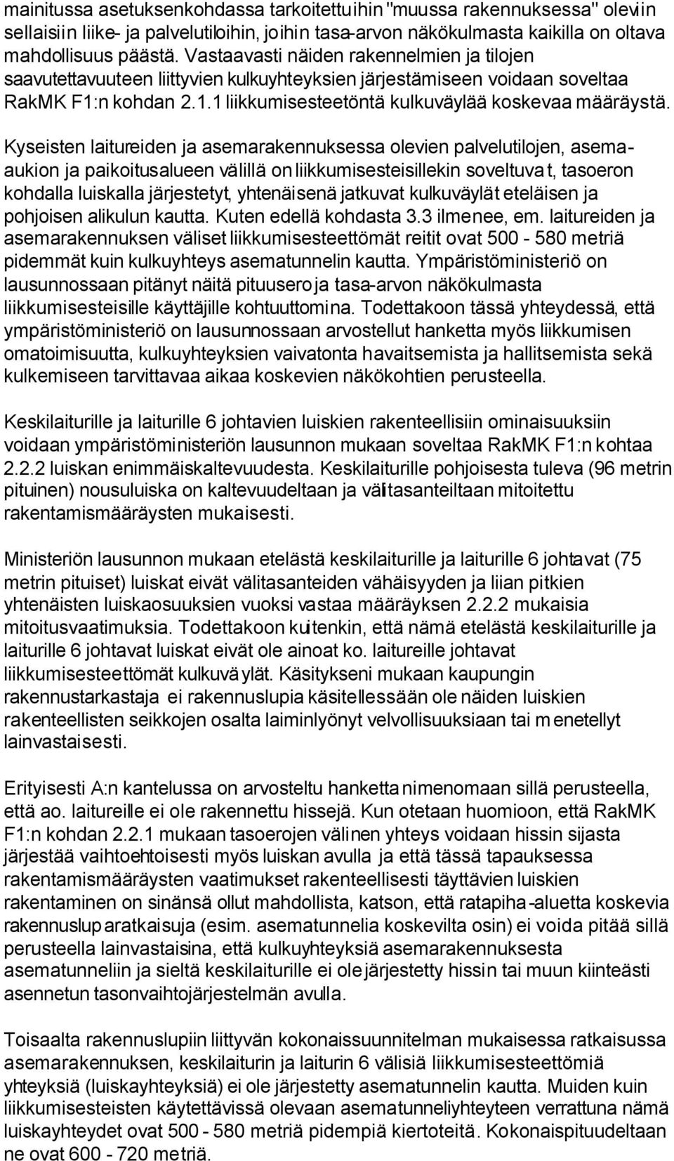 Kyseisten laitureiden ja asemarakennuksessa olevien palvelutilojen, asemaaukion ja paikoitusalueen välillä on liikkumisesteisillekin soveltuvat, tasoeron kohdalla luiskalla järjestetyt, yhtenäisenä