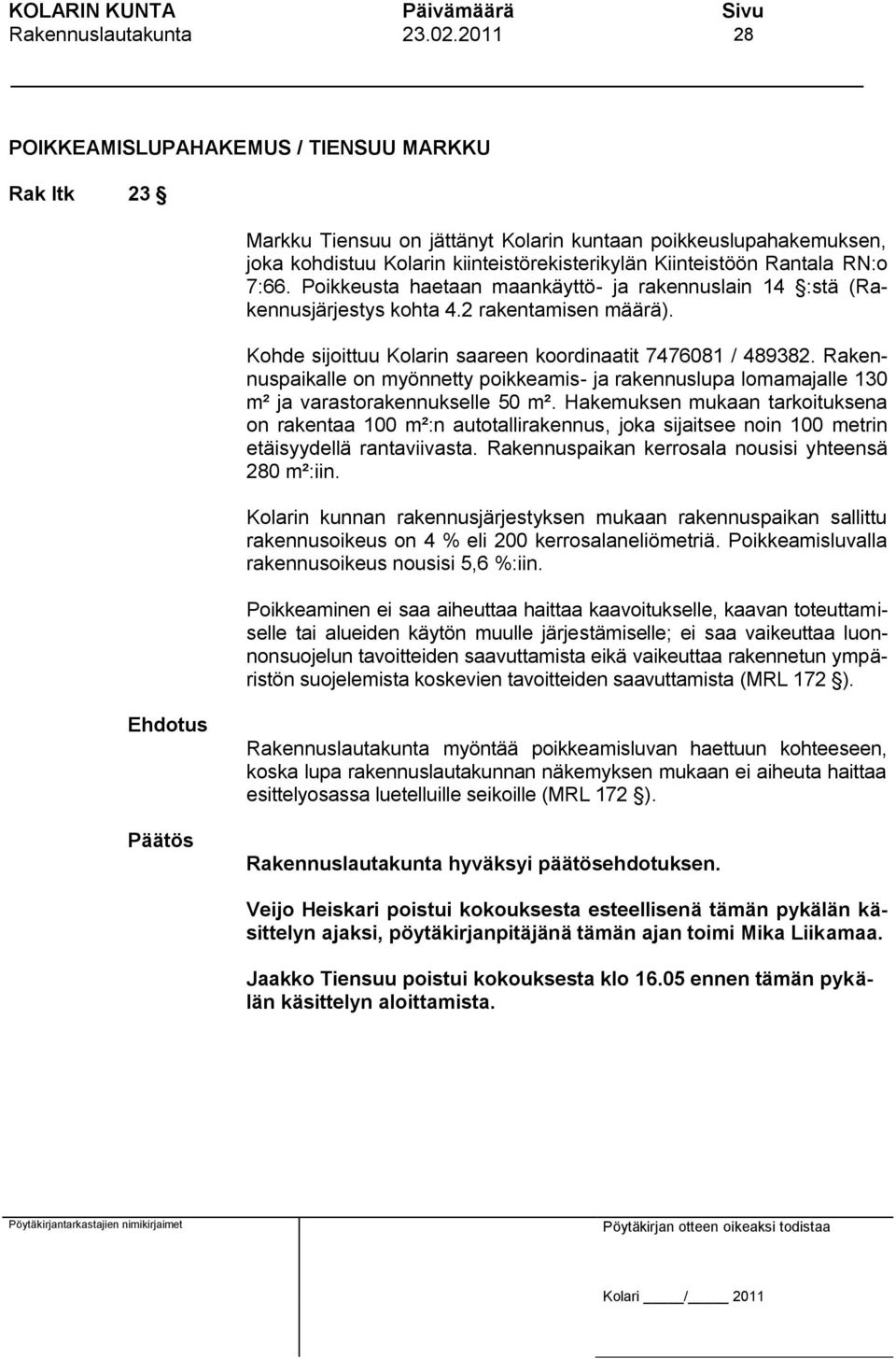 Rakennuspaikalle on myönnetty poikkeamis- ja rakennuslupa lomamajalle 130 m² ja varastorakennukselle 50 m².