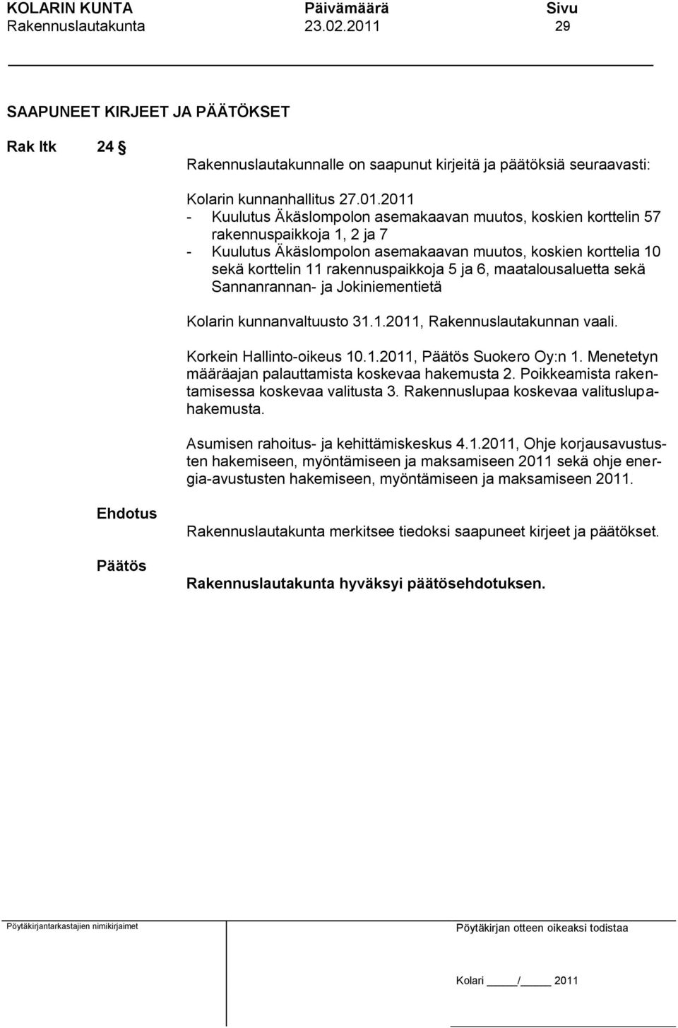 ja 6, maatalousaluetta sekä Sannanrannan- ja Jokiniementietä Kolarin kunnanvaltuusto 31.1.2011, Rakennuslautakunnan vaali. Korkein Hallinto-oikeus 10.1.2011, Suokero Oy:n 1.