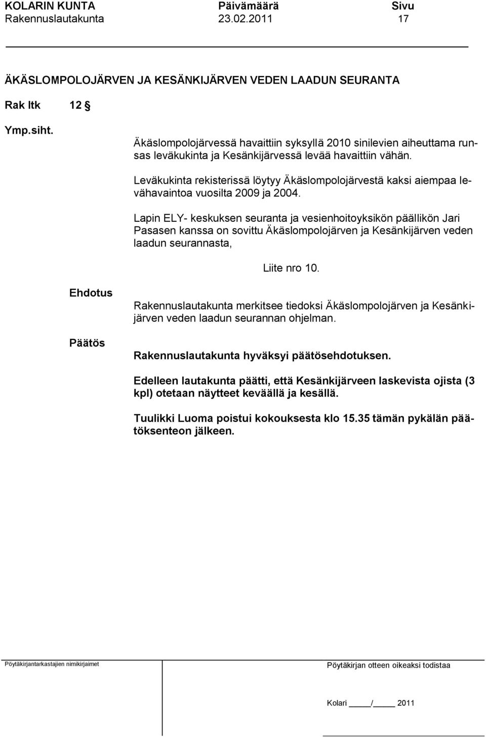 Leväkukinta rekisterissä löytyy Äkäslompolojärvestä kaksi aiempaa levähavaintoa vuosilta 2009 ja 2004.