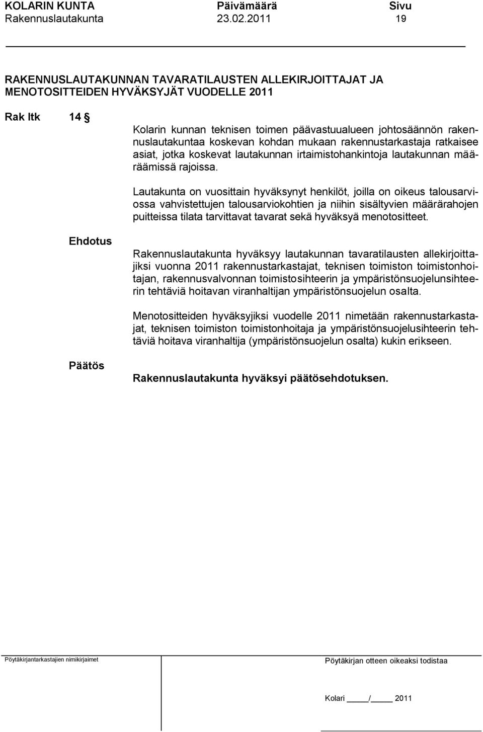 Lautakunta on vuosittain hyväksynyt henkilöt, joilla on oikeus talousarviossa vahvistettujen talousarviokohtien ja niihin sisältyvien määrärahojen puitteissa tilata tarvittavat tavarat sekä hyväksyä