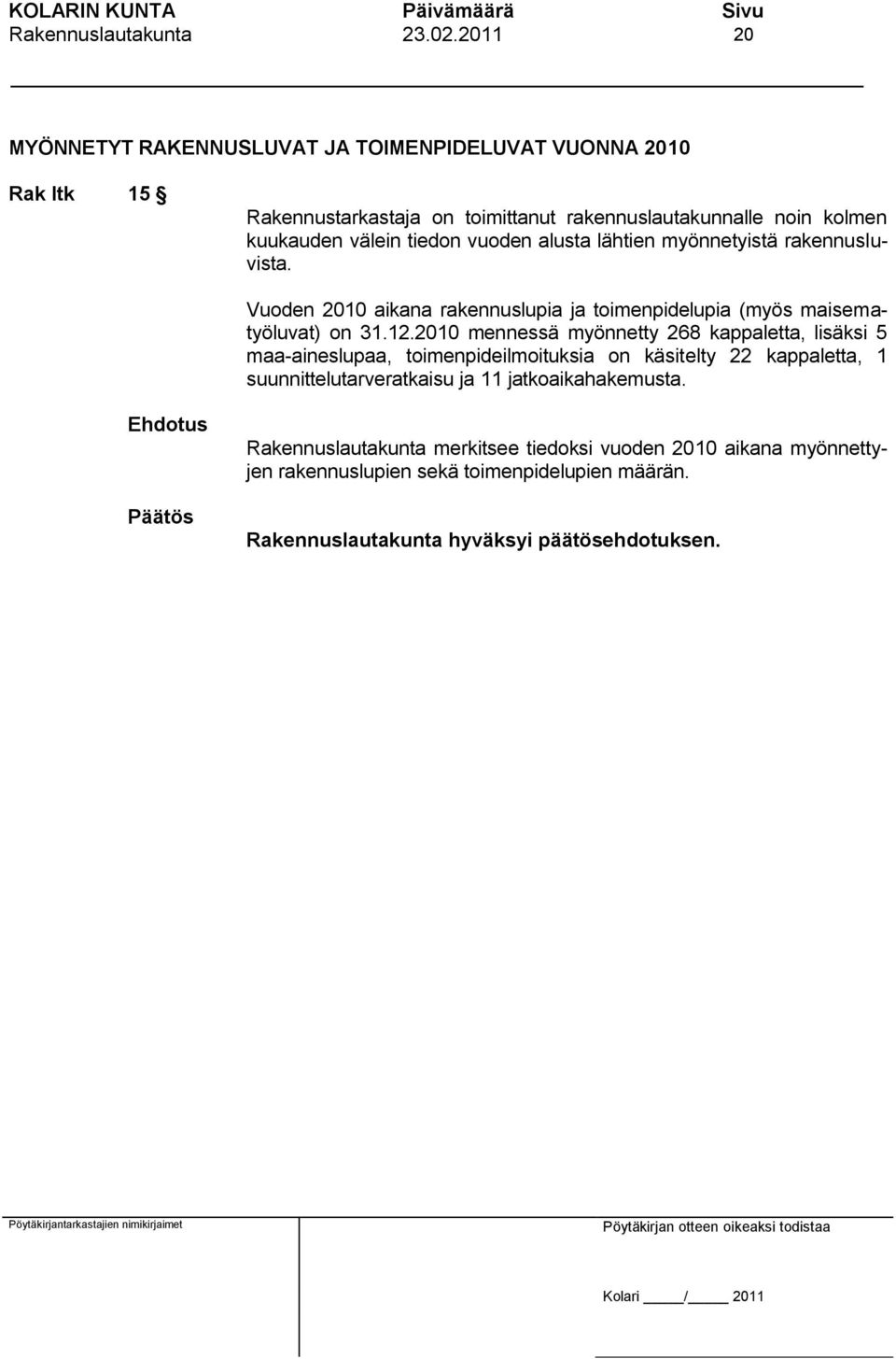 Vuoden 2010 aikana rakennuslupia ja toimenpidelupia (myös maisematyöluvat) on 31.12.