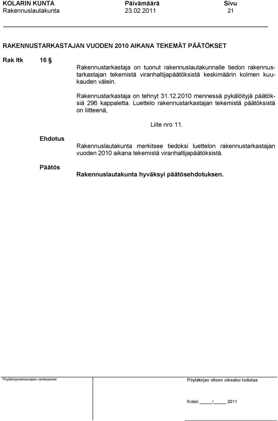 Rakennustarkastaja on tehnyt 31.12.2010 mennessä pykälöityjä päätöksiä 296 kappaletta.