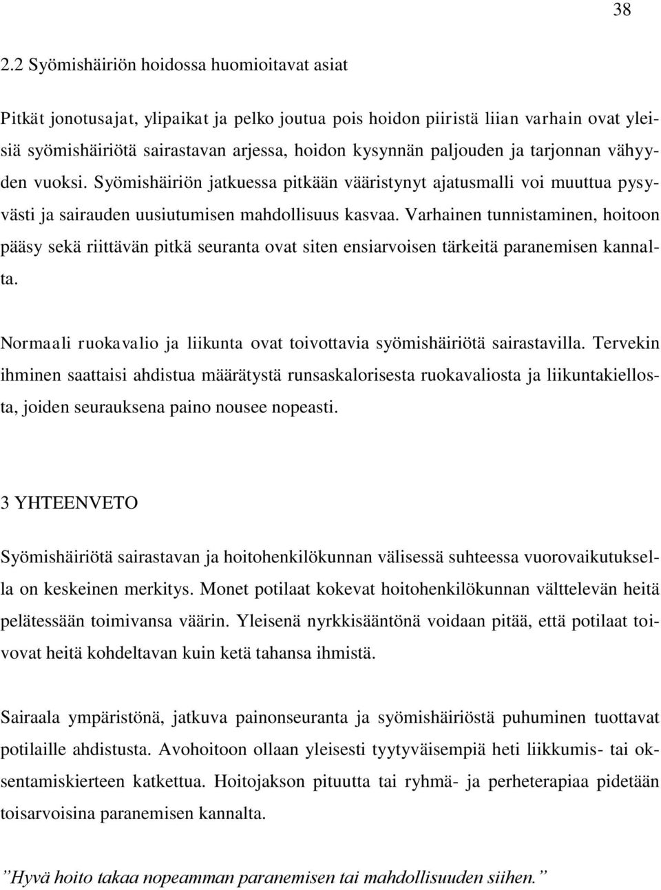 Varhainen tunnistaminen, hoitoon pääsy sekä riittävän pitkä seuranta ovat siten ensiarvoisen tärkeitä paranemisen kannalta.