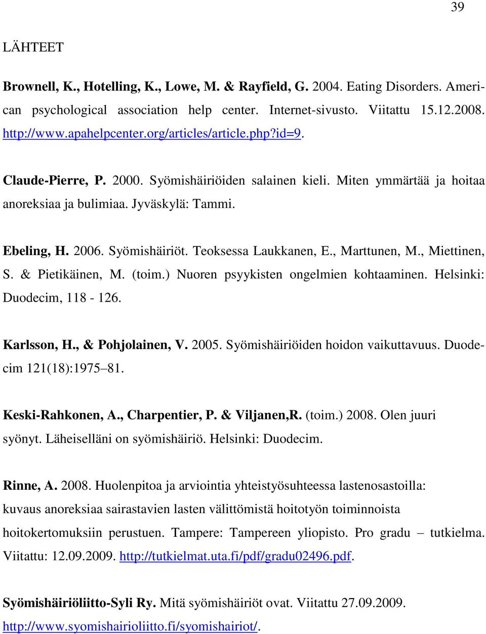 Teoksessa Laukkanen, E., Marttunen, M., Miettinen, S. & Pietikäinen, M. (toim.) Nuoren psyykisten ongelmien kohtaaminen. Helsinki: Duodecim, 118-126. Karlsson, H., & Pohjolainen, V. 2005.