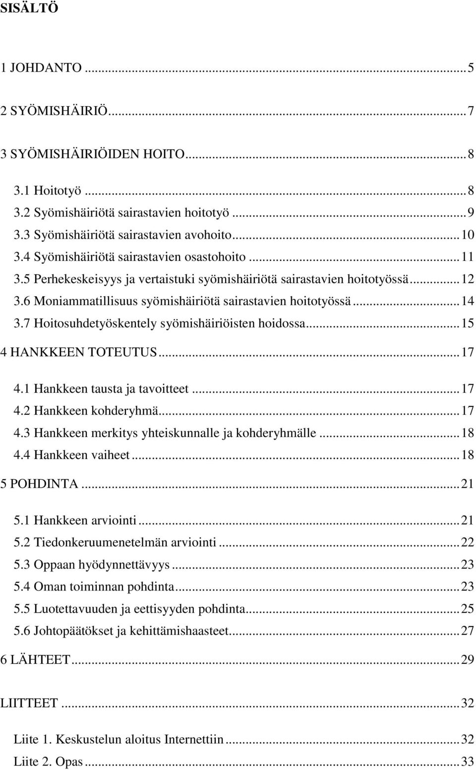 7 Hoitosuhdetyöskentely syömishäiriöisten hoidossa... 15 4 HANKKEEN TOTEUTUS... 17 4.1 Hankkeen tausta ja tavoitteet... 17 4.2 Hankkeen kohderyhmä... 17 4.3 Hankkeen merkitys yhteiskunnalle ja kohderyhmälle.