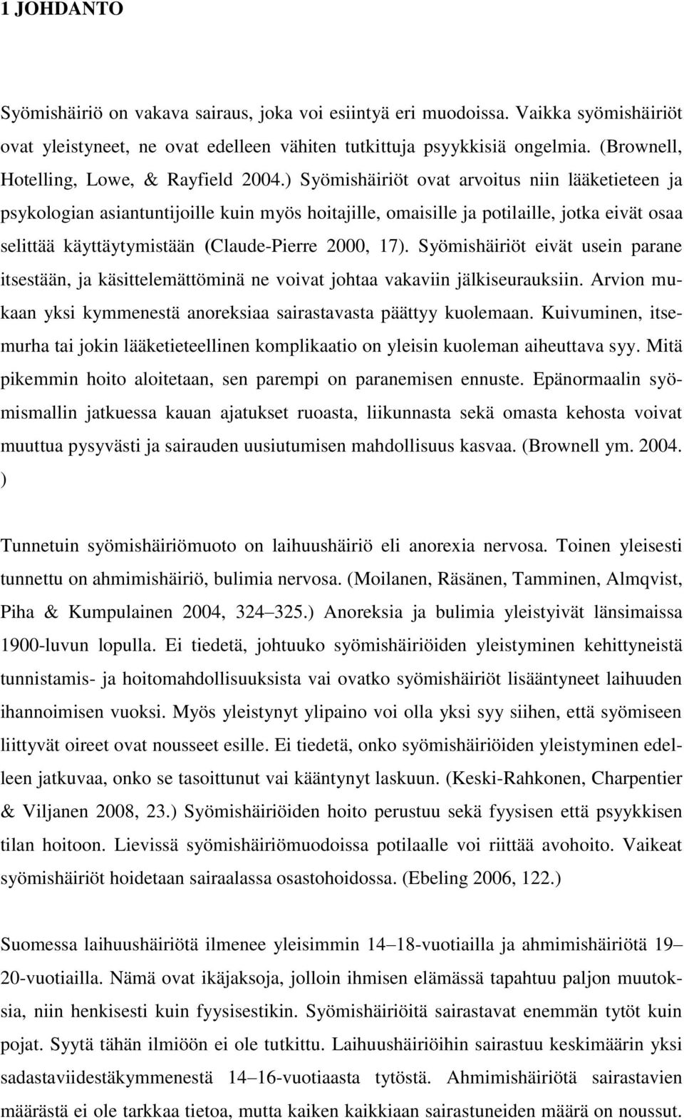 ) Syömishäiriöt ovat arvoitus niin lääketieteen ja psykologian asiantuntijoille kuin myös hoitajille, omaisille ja potilaille, jotka eivät osaa selittää käyttäytymistään (Claude-Pierre 2000, 17).