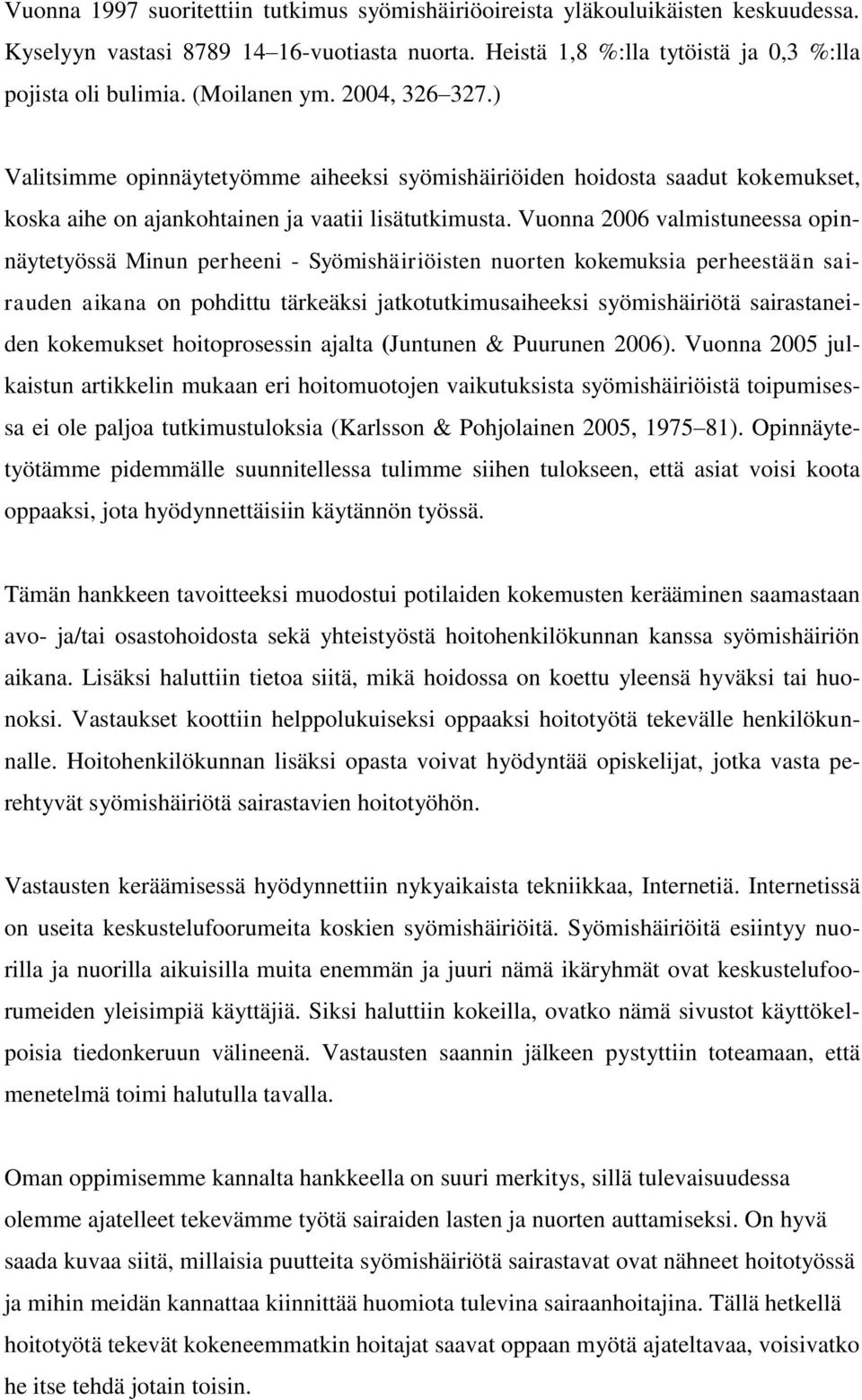 Vuonna 2006 valmistuneessa opinnäytetyössä Minun perheeni - Syömishäiriöisten nuorten kokemuksia perheestään sairauden aikana on pohdittu tärkeäksi jatkotutkimusaiheeksi syömishäiriötä sairastaneiden