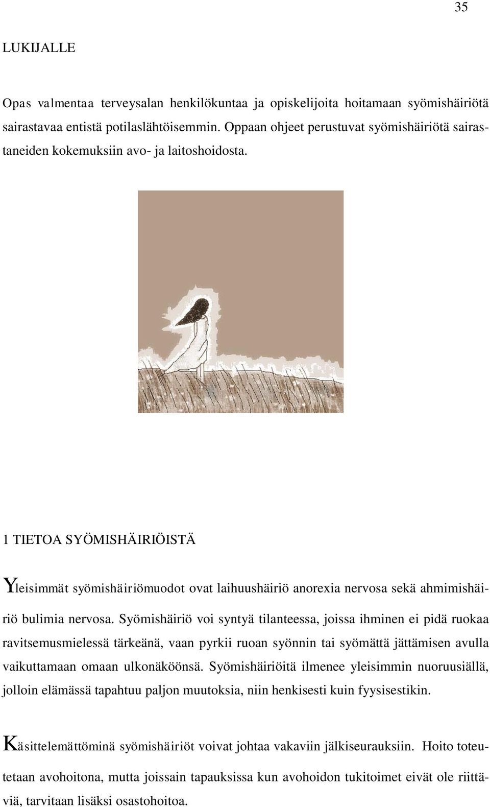 1 TIETOA SYÖMISHÄIRIÖISTÄ Yleisimmät syömishäiriömuodot ovat laihuushäiriö anorexia nervosa sekä ahmimishäiriö bulimia nervosa.