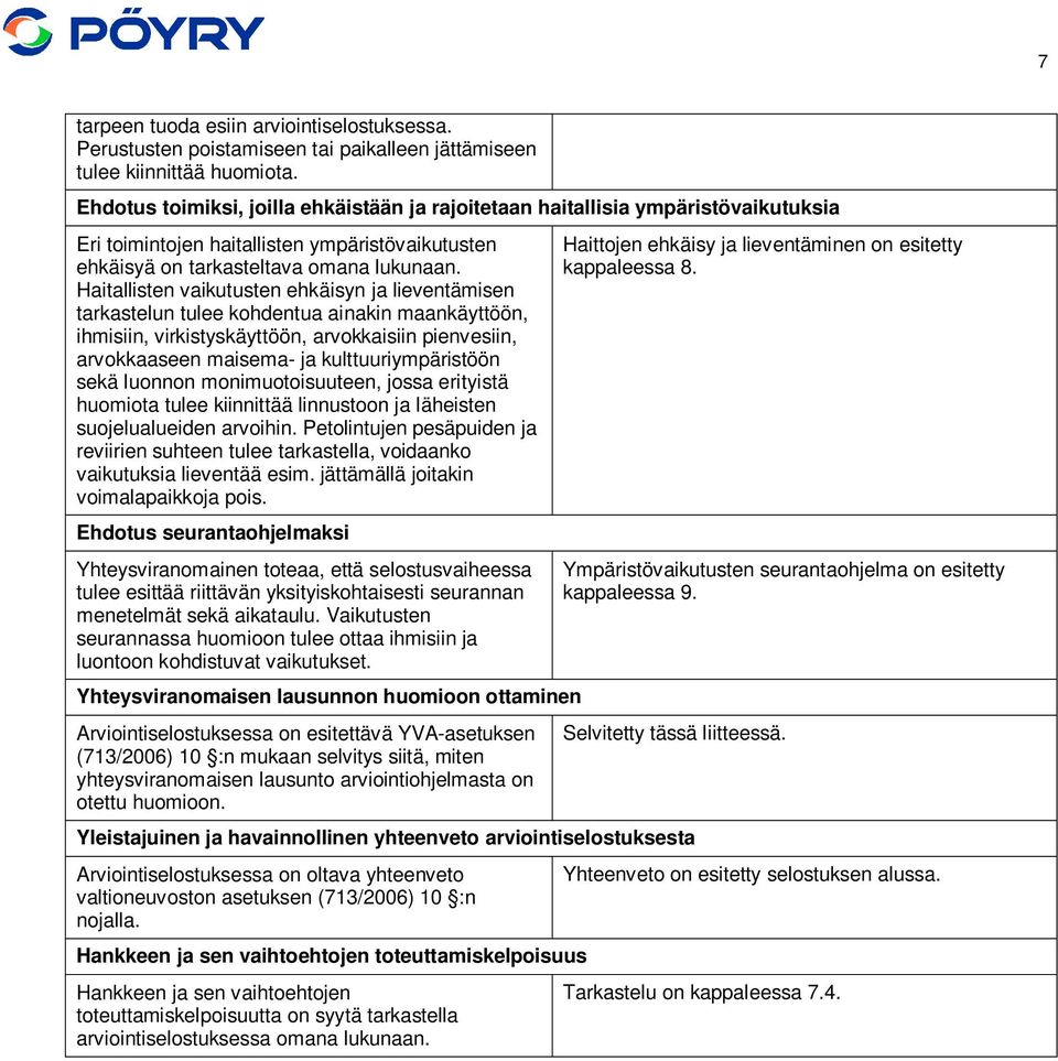 Haitallisten vaikutusten ehkäisyn ja lieventämisen tarkastelun tulee kohdentua ainakin maankäyttöön, ihmisiin, virkistyskäyttöön, arvokkaisiin pienvesiin, arvokkaaseen maisema- ja