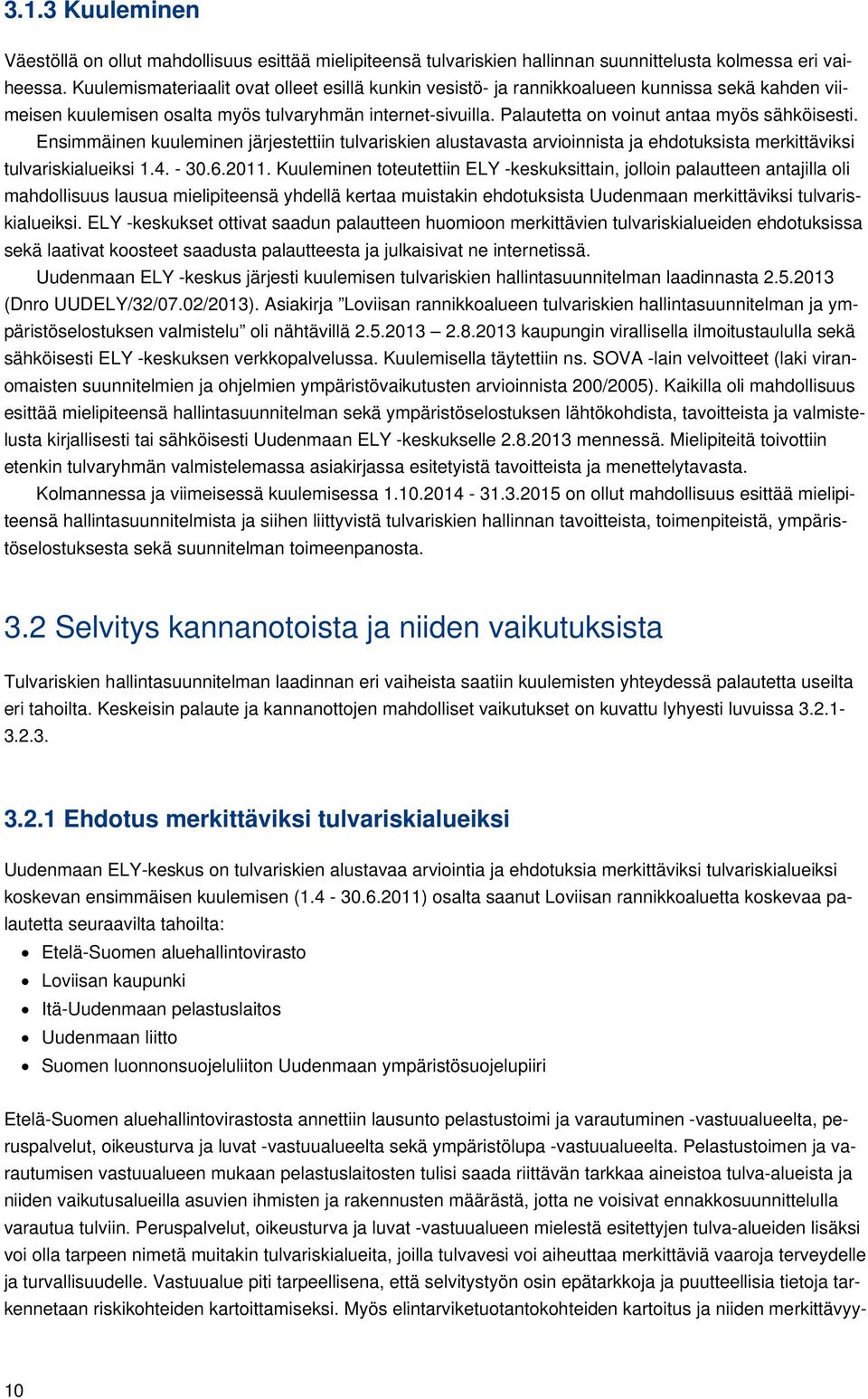 Palautetta on voinut antaa myös sähköisesti. Ensimmäinen kuuleminen järjestettiin tulvariskien alustavasta arvioinnista ja ehdotuksista merkittäviksi tulvariskialueiksi 1.4. - 30.6.2011.