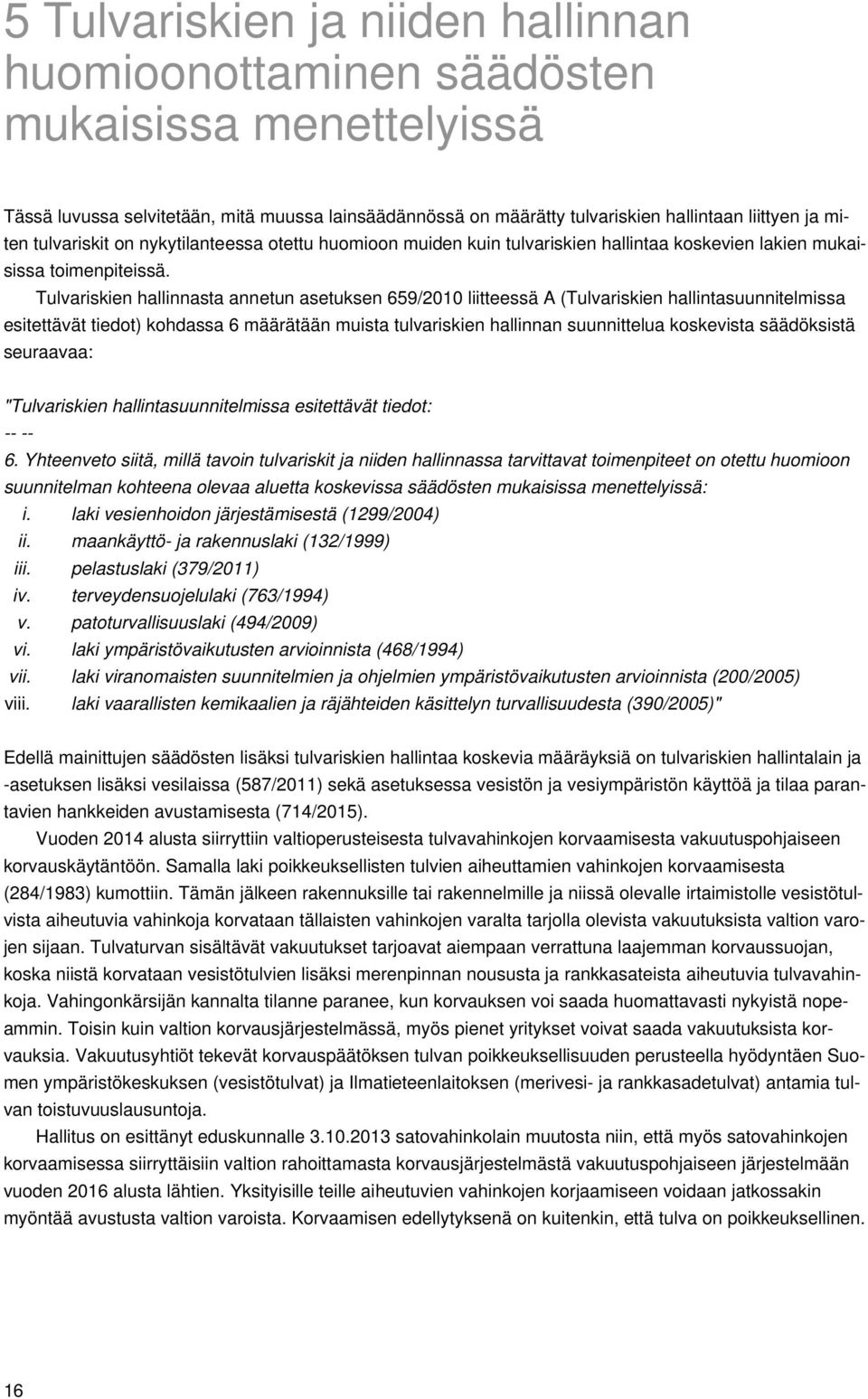 Tulvariskien hallinnasta annetun asetuksen 659/2010 liitteessä A (Tulvariskien hallintasuunnitelmissa esitettävät tiedot) kohdassa 6 määrätään muista tulvariskien hallinnan suunnittelua koskevista