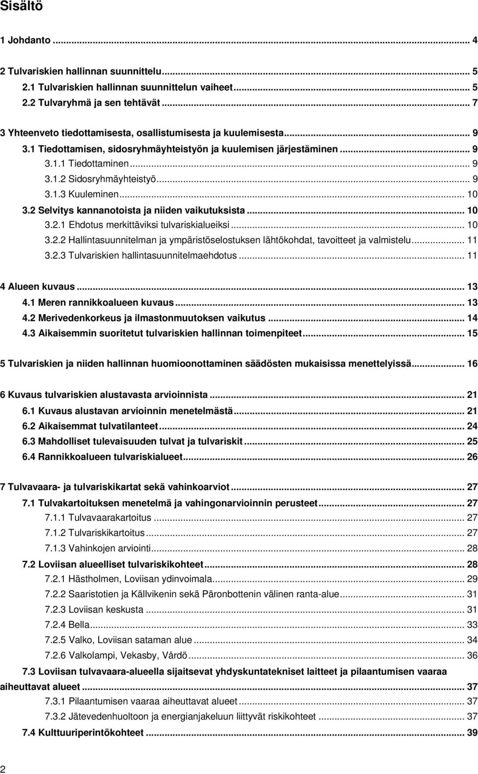 .. 9 3.1.3 Kuuleminen... 10 3.2 Selvitys kannanotoista ja niiden vaikutuksista... 10 3.2.1 Ehdotus merkittäviksi tulvariskialueiksi... 10 3.2.2 Hallintasuunnitelman ja ympäristöselostuksen lähtökohdat, tavoitteet ja valmistelu.