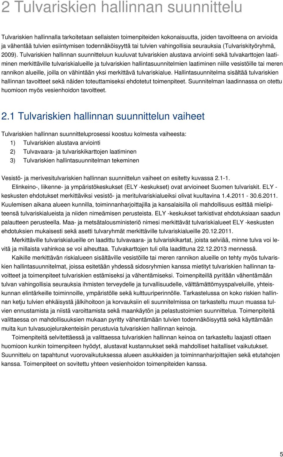 Tulvariskien hallinnan suunnitteluun kuuluvat tulvariskien alustava arviointi sekä tulvakarttojen laatiminen merkittäville tulvariskialueille ja tulvariskien hallintasuunnitelmien laatiminen niille