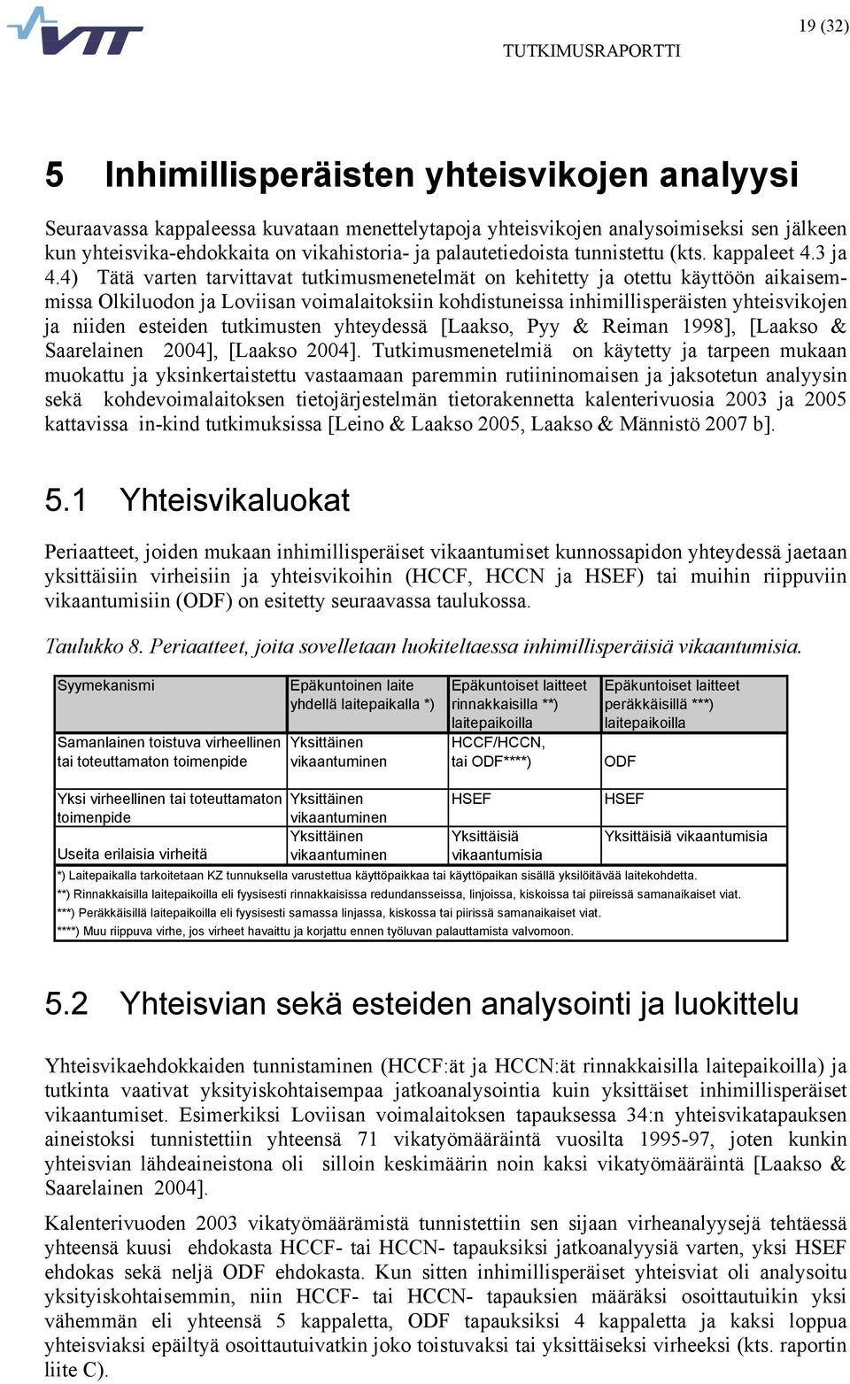 4) Tätä varten tarvittavat tutkimusmenetelmät on kehitetty ja otettu käyttöön aikaisemmissa Olkiluodon ja Loviisan voimalaitoksiin kohdistuneissa inhimillisperäisten yhteisvikojen ja niiden esteiden