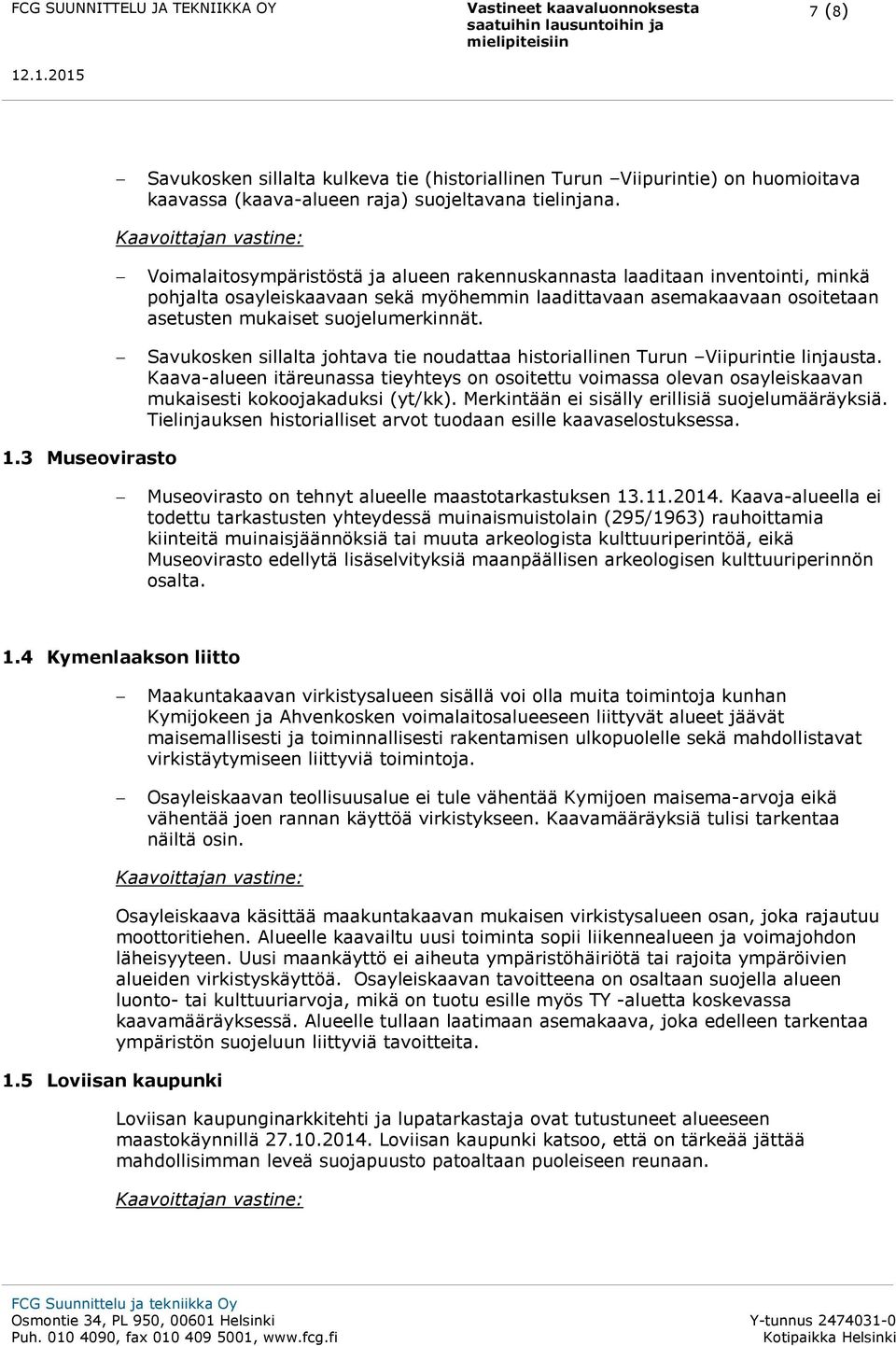 Savukosken sillalta johtava tie noudattaa historiallinen Turun Viipurintie linjausta. Kaava-alueen itäreunassa tieyhteys on osoitettu voimassa olevan osayleiskaavan mukaisesti kokoojakaduksi (yt/kk).