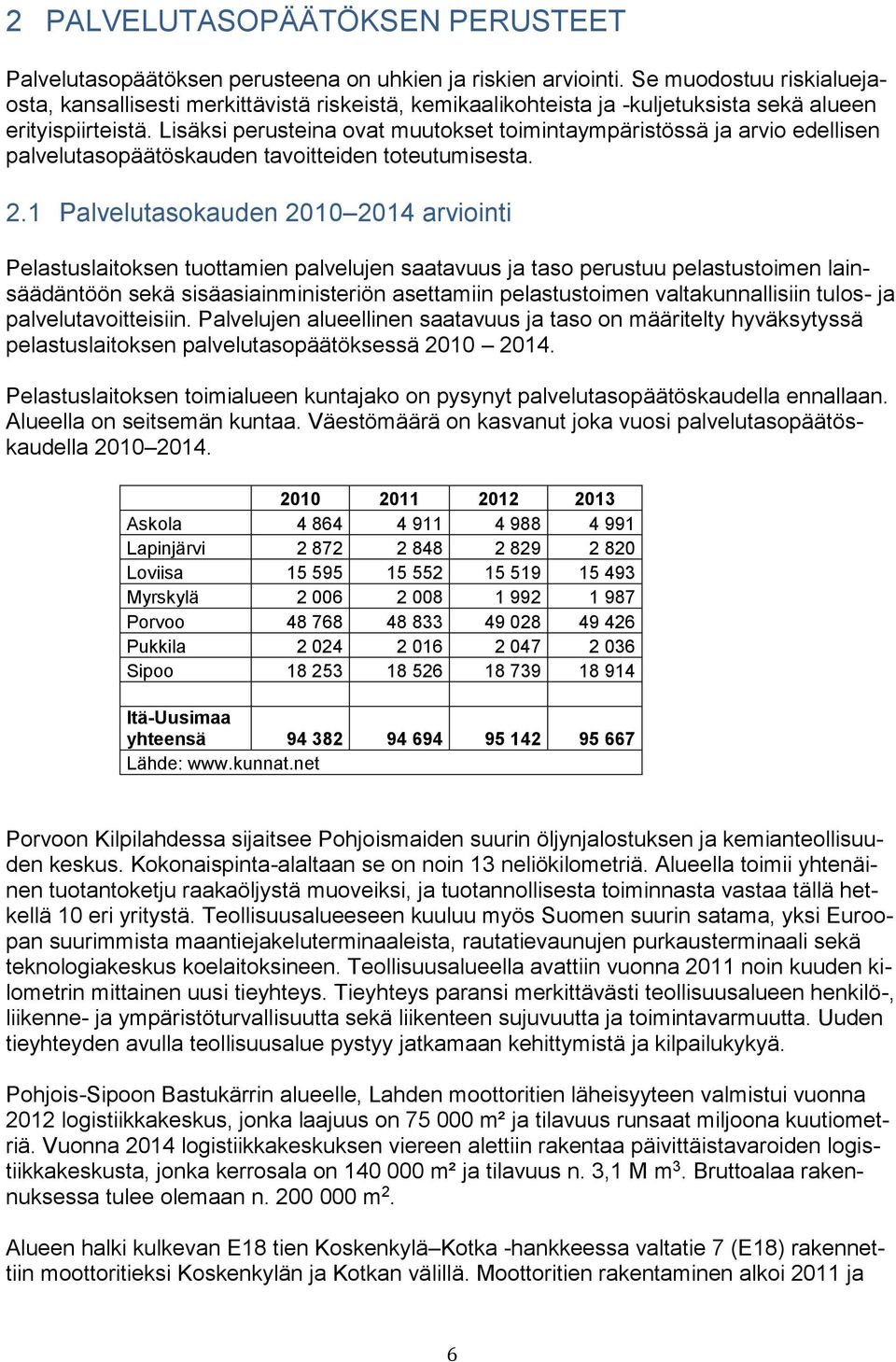 Lisäksi perusteina ovat muutokset toimintaympäristössä ja arvio edellisen palvelutasopäätöskauden tavoitteiden toteutumisesta. 2.