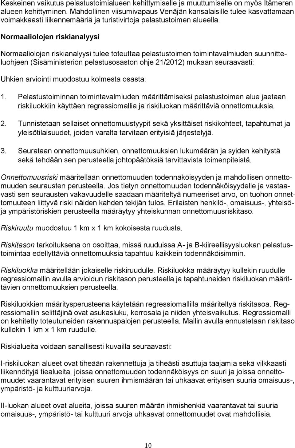 Normaaliolojen riskianalyysi Normaaliolojen riskianalyysi tulee toteuttaa pelastustoimen toimintavalmiuden suunnitteluohjeen (Sisäministeriön pelastusosaston ohje 21/2012) mukaan seuraavasti: Uhkien