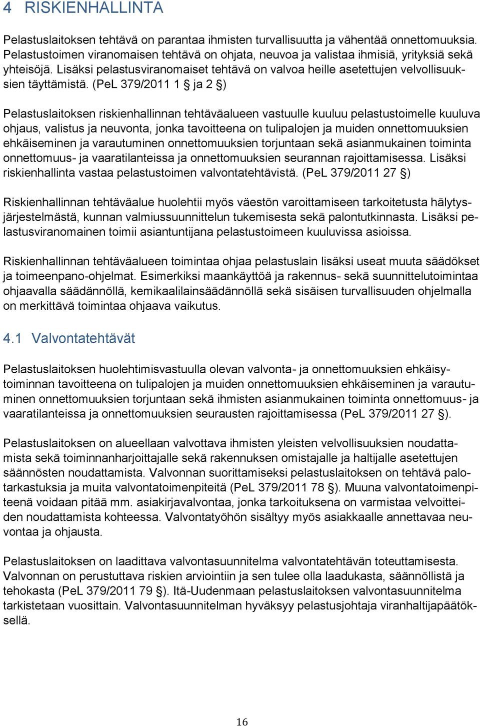 (PeL 379/2011 1 ja 2 ) Pelastuslaitoksen riskienhallinnan tehtäväalueen vastuulle kuuluu pelastustoimelle kuuluva ohjaus, valistus ja neuvonta, jonka tavoitteena on tulipalojen ja muiden