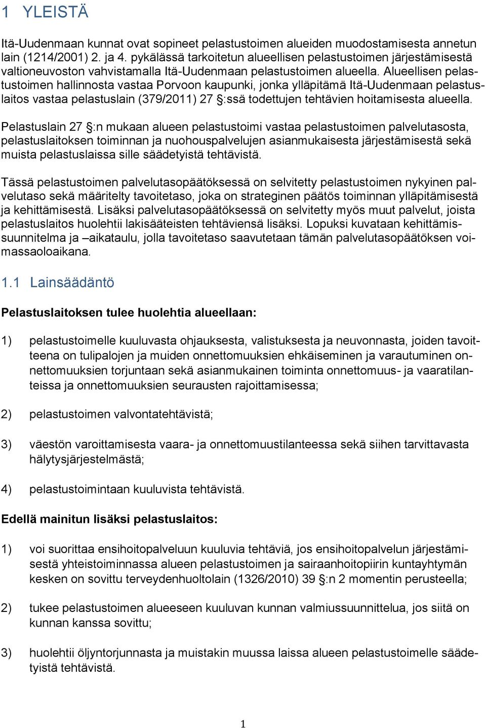 Alueellisen pelastustoimen hallinnosta vastaa Porvoon kaupunki, jonka ylläpitämä Itä-Uudenmaan pelastuslaitos vastaa pelastuslain (379/2011) 27 :ssä todettujen tehtävien hoitamisesta alueella.