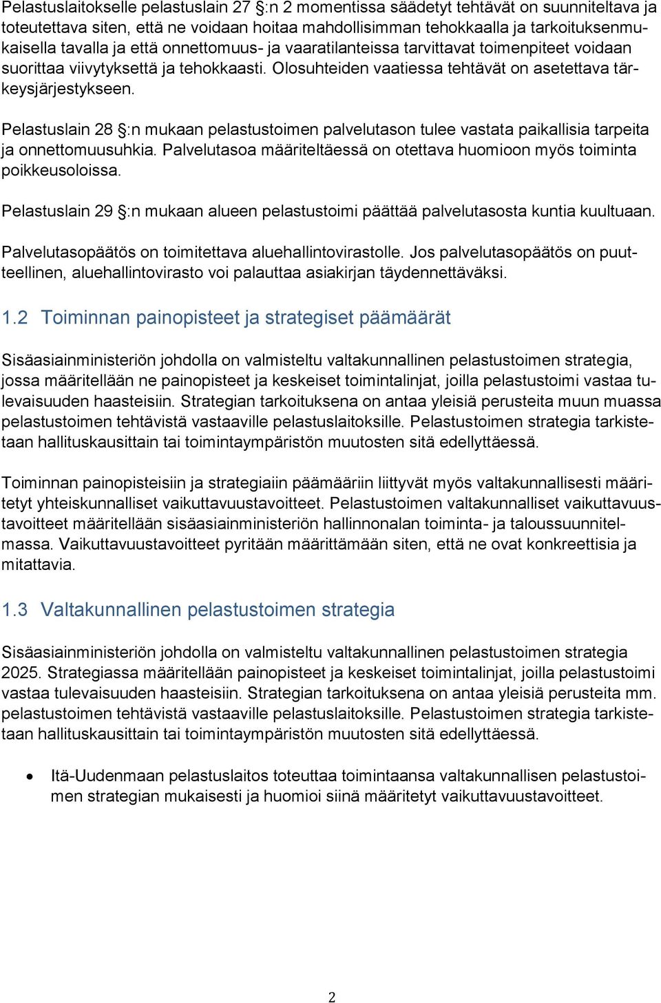 Pelastuslain 28 :n mukaan pelastustoimen palvelutason tulee vastata paikallisia tarpeita ja onnettomuusuhkia. Palvelutasoa määriteltäessä on otettava huomioon myös toiminta poikkeusoloissa.