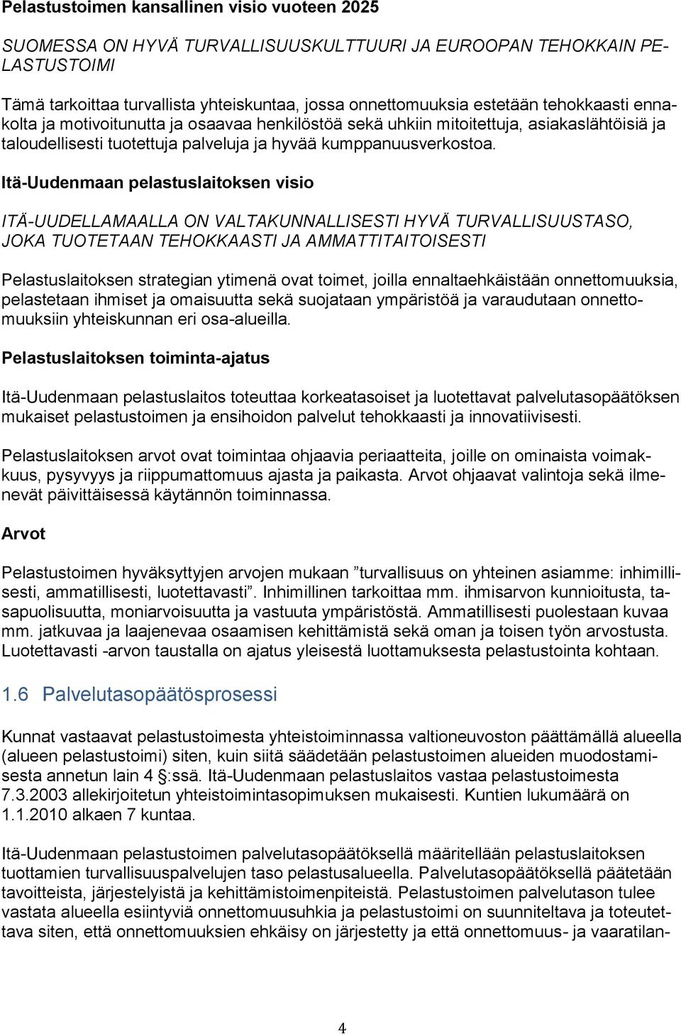 Itä-Uudenmaan pelastuslaitoksen visio ITÄ-UUDELLAMAALLA ON VALTAKUNNALLISESTI HYVÄ TURVALLISUUSTASO, JOKA TUOTETAAN TEHOKKAASTI JA AMMATTITAITOISESTI Pelastuslaitoksen strategian ytimenä ovat toimet,