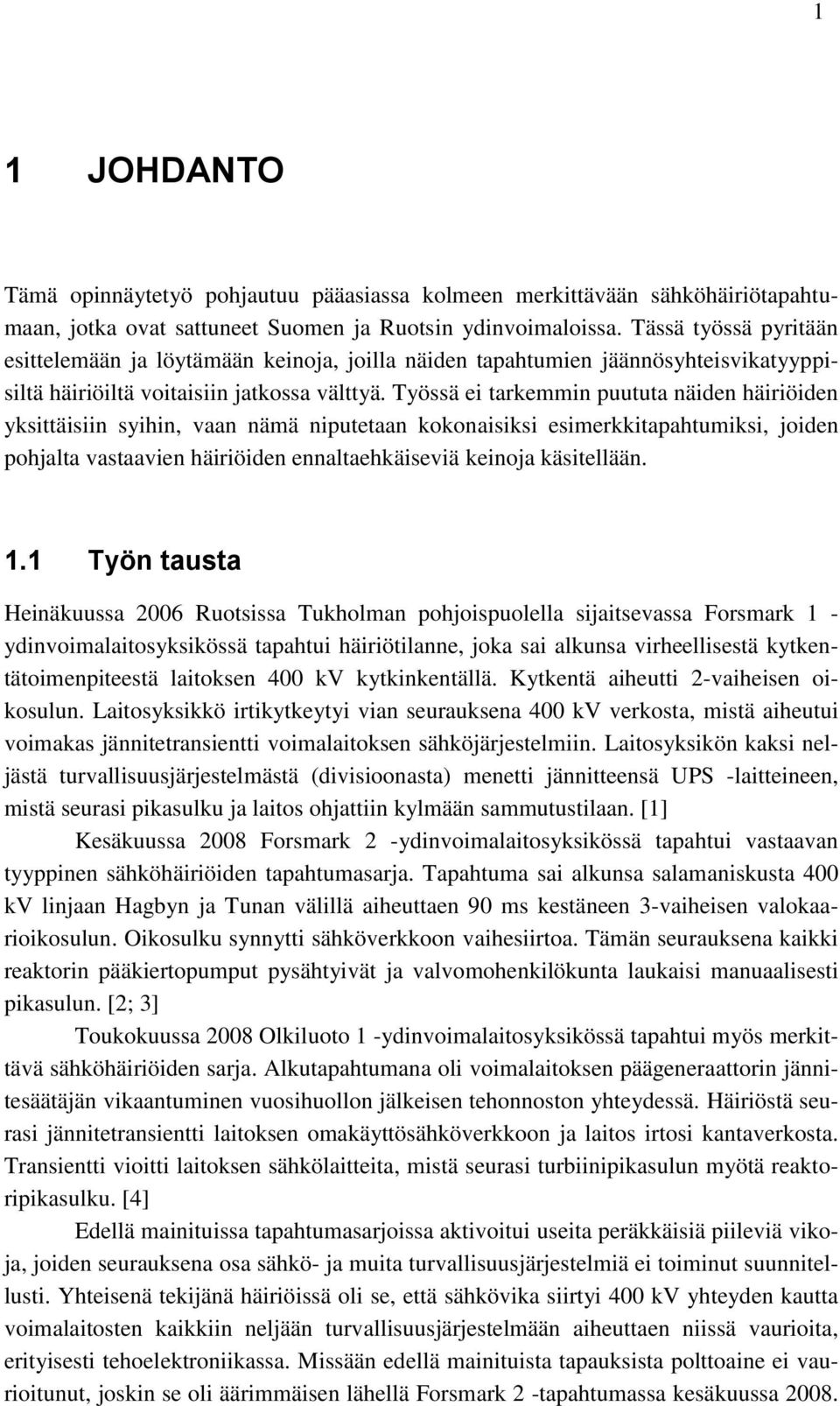 Työssä ei tarkemmin puututa näiden häiriöiden yksittäisiin syihin, vaan nämä niputetaan kokonaisiksi esimerkkitapahtumiksi, joiden pohjalta vastaavien häiriöiden ennaltaehkäiseviä keinoja käsitellään.