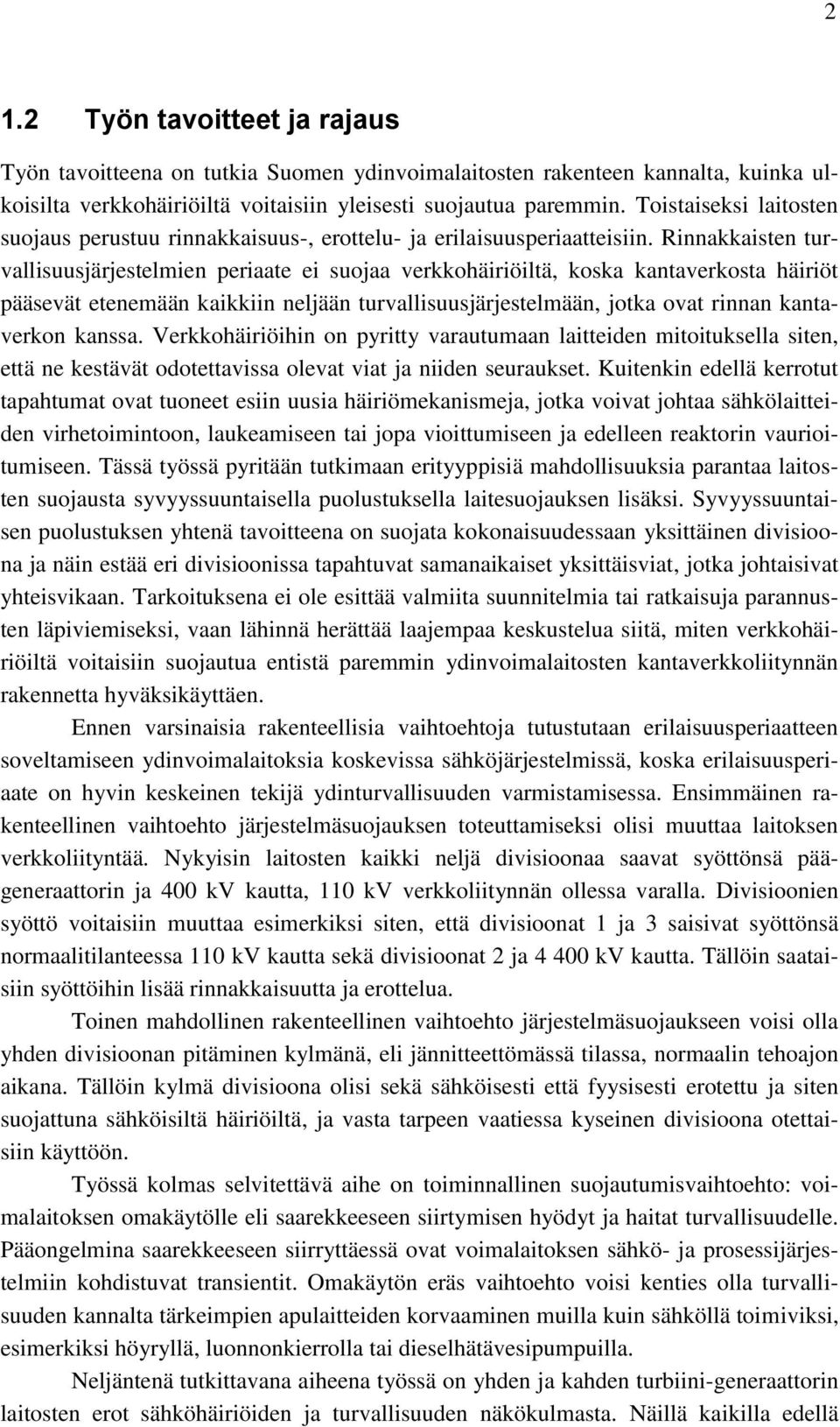 Rinnakkaisten turvallisuusjärjestelmien periaate ei suojaa verkkohäiriöiltä, koska kantaverkosta häiriöt pääsevät etenemään kaikkiin neljään turvallisuusjärjestelmään, jotka ovat rinnan kantaverkon