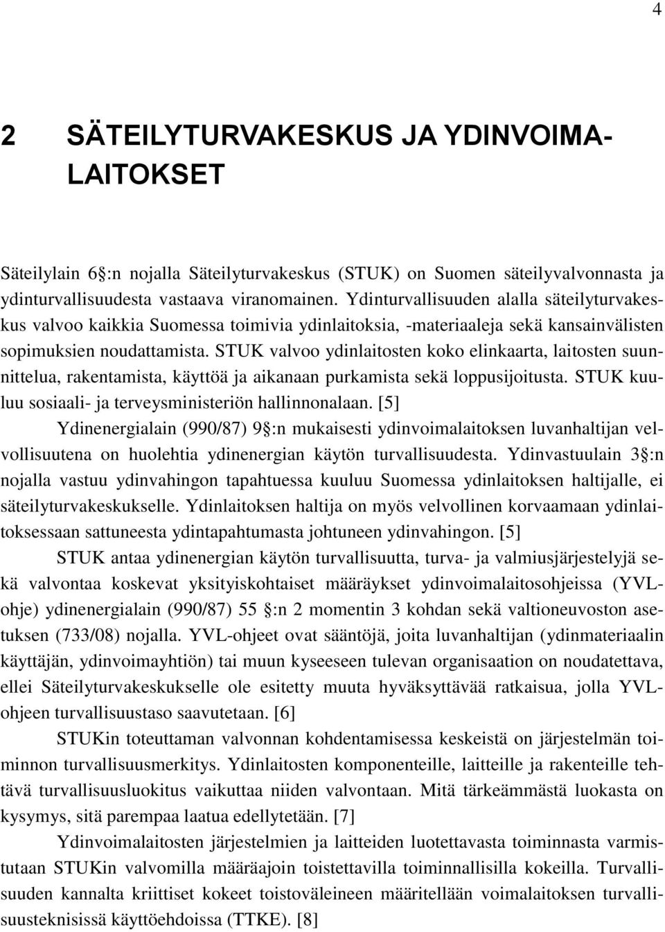 STUK valvoo ydinlaitosten koko elinkaarta, laitosten suunnittelua, rakentamista, käyttöä ja aikanaan purkamista sekä loppusijoitusta. STUK kuuluu sosiaali- ja terveysministeriön hallinnonalaan.