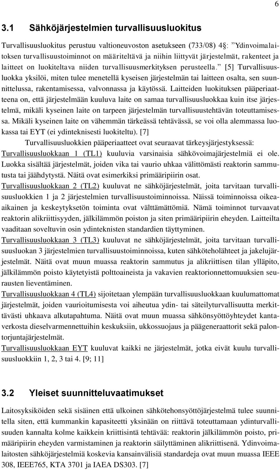 [5] Turvallisuusluokka yksilöi, miten tulee menetellä kyseisen järjestelmän tai laitteen osalta, sen suunnittelussa, rakentamisessa, valvonnassa ja käytössä.