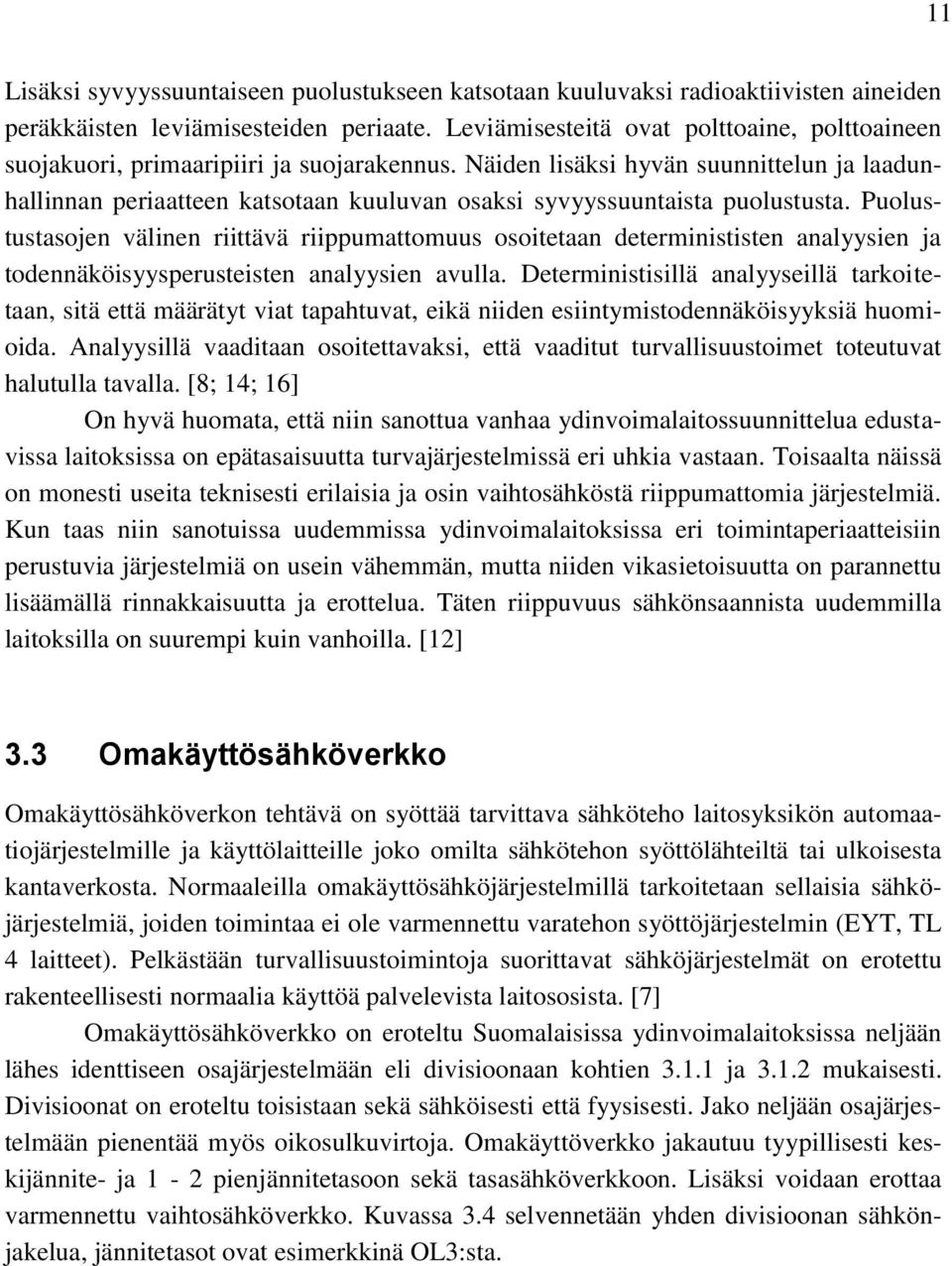 Näiden lisäksi hyvän suunnittelun ja laadunhallinnan periaatteen katsotaan kuuluvan osaksi syvyyssuuntaista puolustusta.