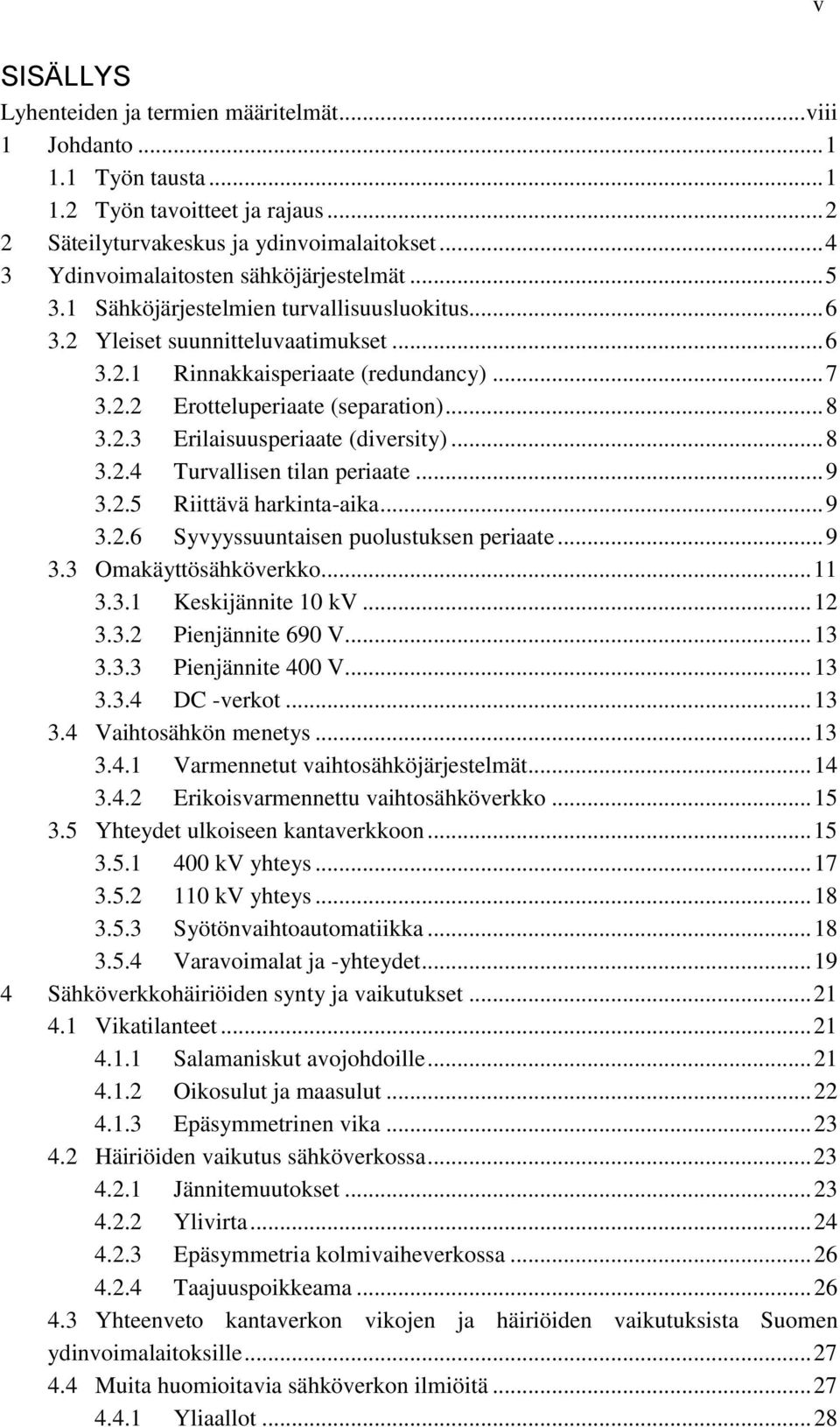 .. 8 3.2.3 Erilaisuusperiaate (diversity)... 8 3.2.4 Turvallisen tilan periaate... 9 3.2.5 Riittävä harkinta-aika... 9 3.2.6 Syvyyssuuntaisen puolustuksen periaate... 9 3.3 Omakäyttösähköverkko... 11 3.