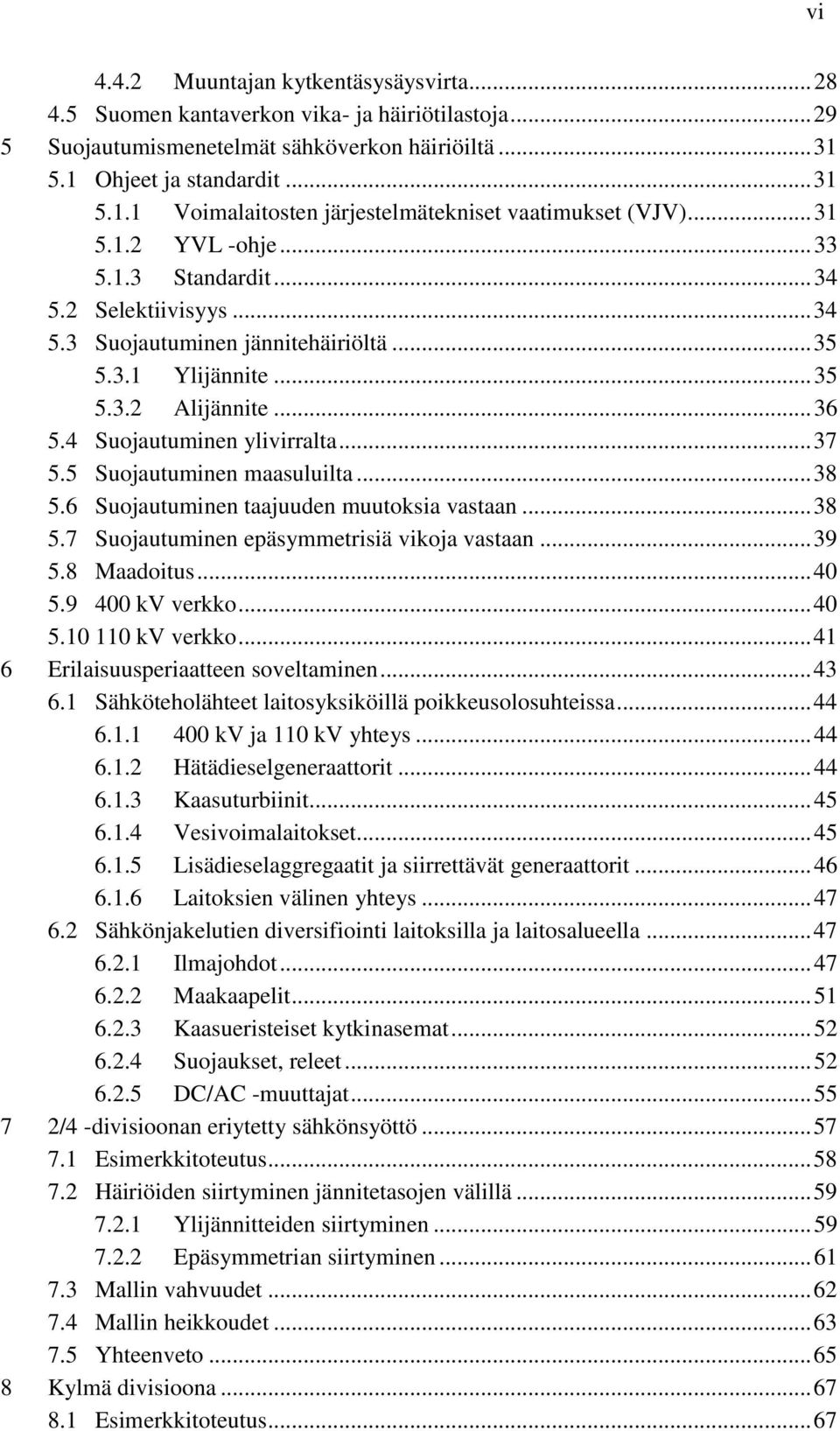 .. 35 5.3.1 Ylijännite... 35 5.3.2 Alijännite... 36 5.4 Suojautuminen ylivirralta... 37 5.5 Suojautuminen maasuluilta... 38 5.6 Suojautuminen taajuuden muutoksia vastaan... 38 5.7 Suojautuminen epäsymmetrisiä vikoja vastaan.