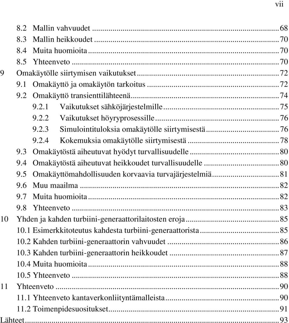 3 Omakäytöstä aiheutuvat hyödyt turvallisuudelle... 80 9.4 Omakäytöstä aiheutuvat heikkoudet turvallisuudelle... 80 9.5 Omakäyttömahdollisuuden korvaavia turvajärjestelmiä... 81 9.6 Muu maailma... 82 9.