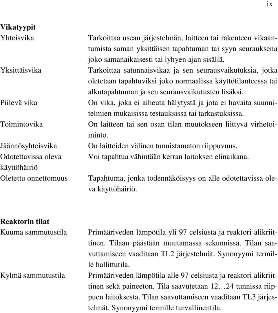 Tarkoittaa satunnaisvikaa ja sen seurausvaikutuksia, jotka oletetaan tapahtuviksi joko normaalissa käyttötilanteessa tai alkutapahtuman ja sen seurausvaikutusten lisäksi.