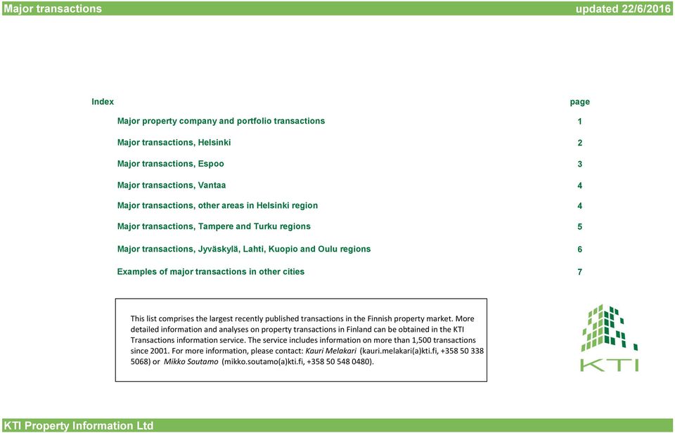 7 This list comprises the largest recently published transactions in the Finnish property market.