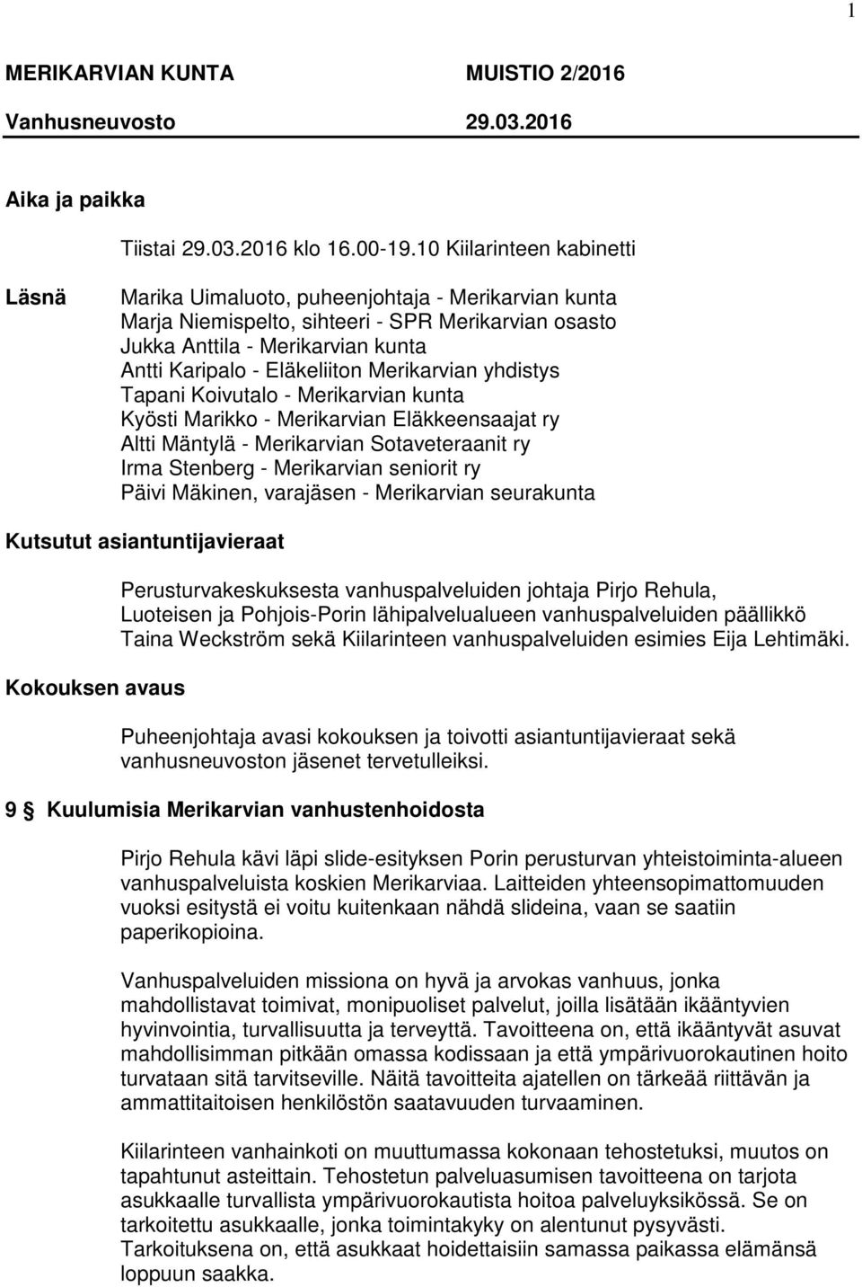Merikarvian yhdistys Tapani Koivutalo - Merikarvian kunta Kyösti Marikko - Merikarvian Eläkkeensaajat ry Altti Mäntylä - Merikarvian Sotaveteraanit ry Irma Stenberg - Merikarvian seniorit ry Päivi