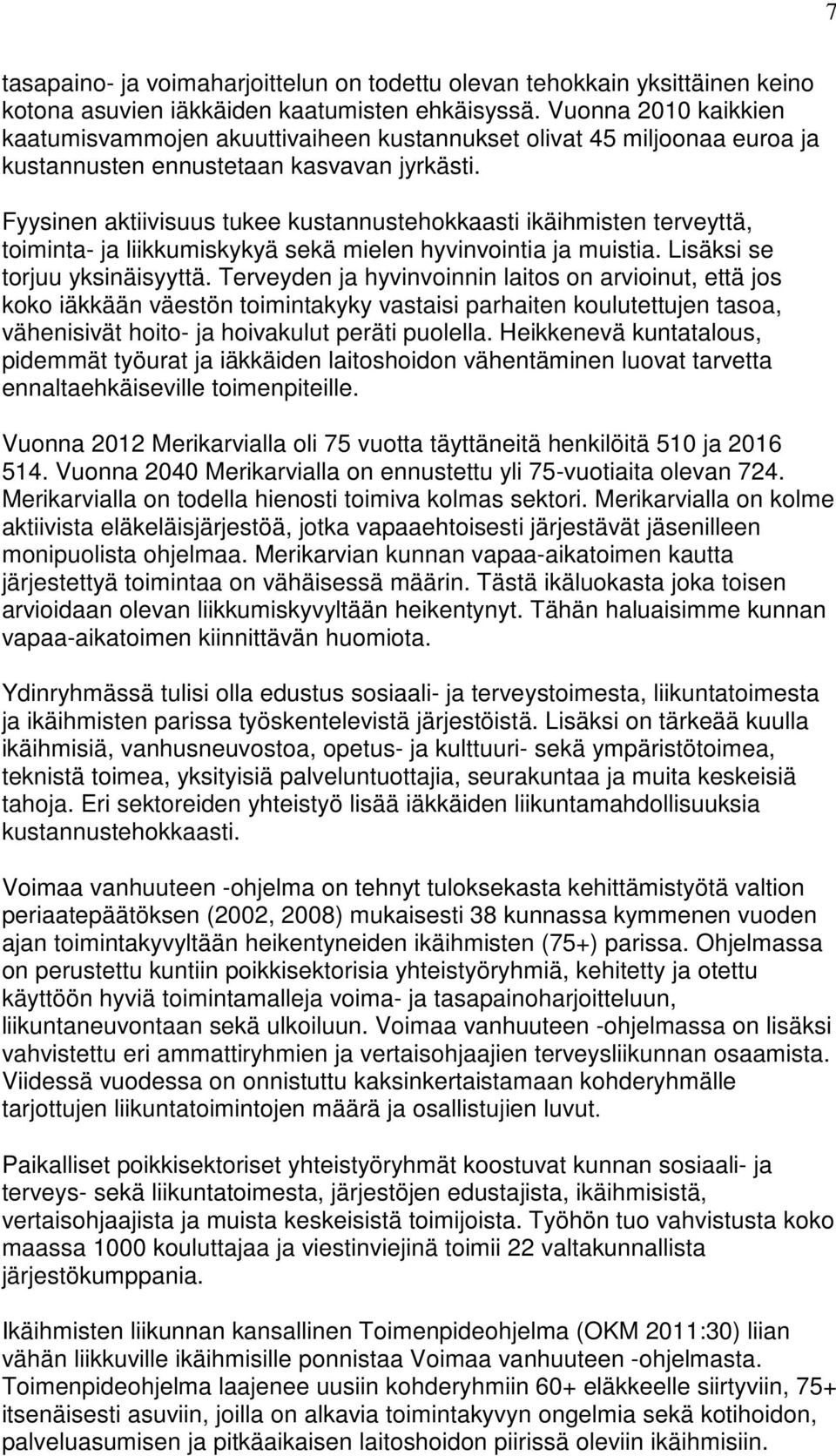 Fyysinen aktiivisuus tukee kustannustehokkaasti ikäihmisten terveyttä, toiminta- ja liikkumiskykyä sekä mielen hyvinvointia ja muistia. Lisäksi se torjuu yksinäisyyttä.