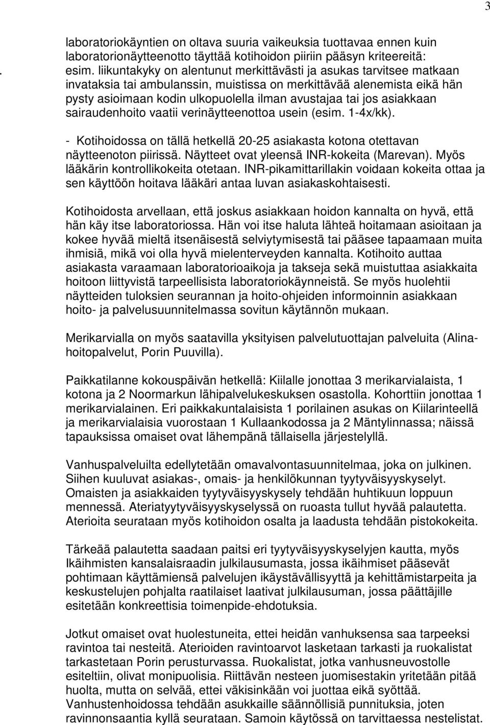 asiakkaan sairaudenhoito vaatii verinäytteenottoa usein (esim. 1-4x/kk). - Kotihoidossa on tällä hetkellä 20-25 asiakasta kotona otettavan näytteenoton piirissä.