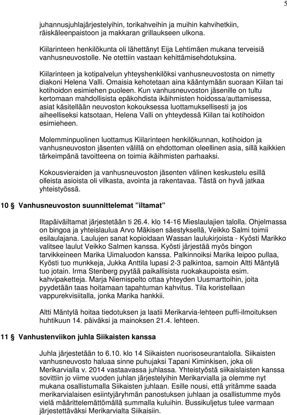 Kiilarinteen ja kotipalvelun yhteyshenkilöksi vanhusneuvostosta on nimetty diakoni Helena Valli. Omaisia kehotetaan aina kääntymään suoraan Kiilan tai kotihoidon esimiehen puoleen.