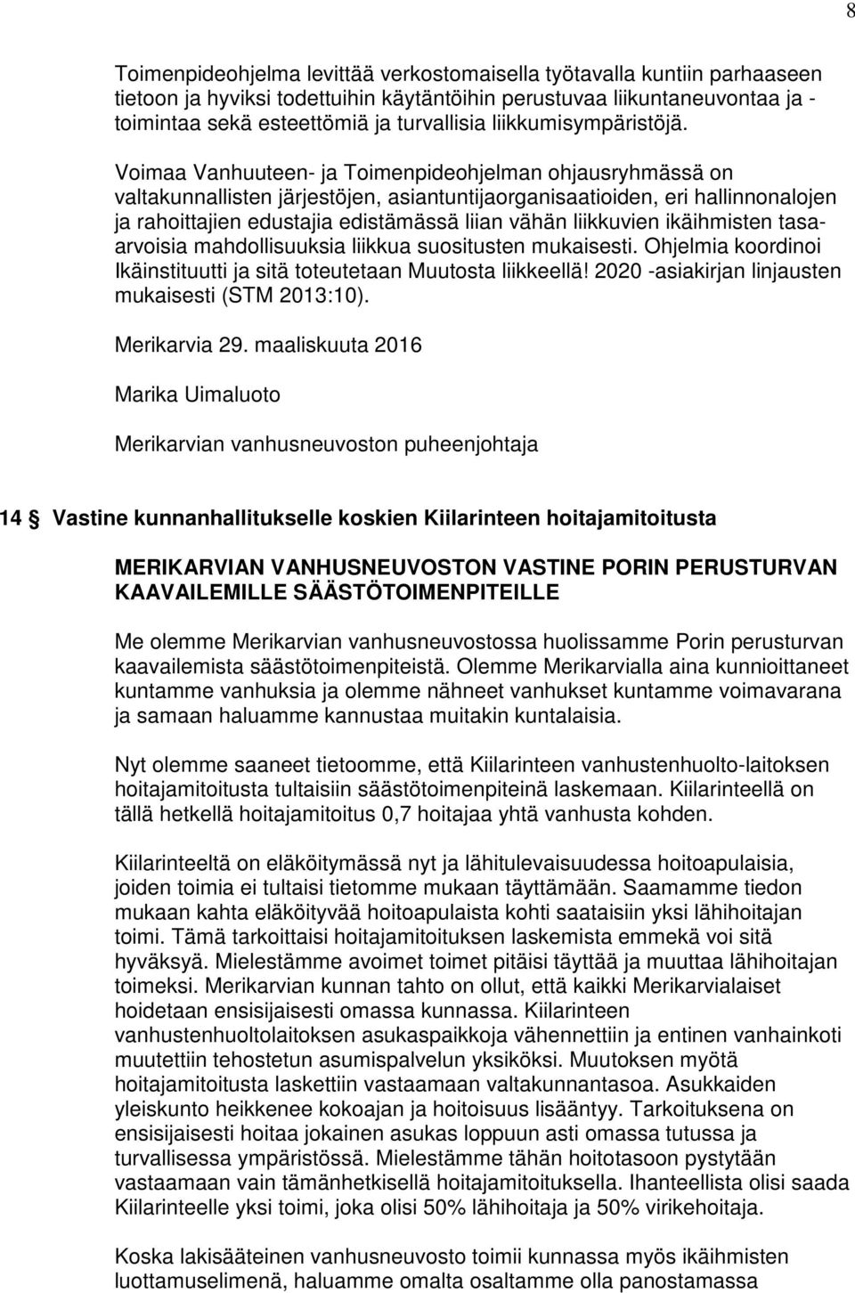 Voimaa Vanhuuteen- ja Toimenpideohjelman ohjausryhmässä on valtakunnallisten järjestöjen, asiantuntijaorganisaatioiden, eri hallinnonalojen ja rahoittajien edustajia edistämässä liian vähän