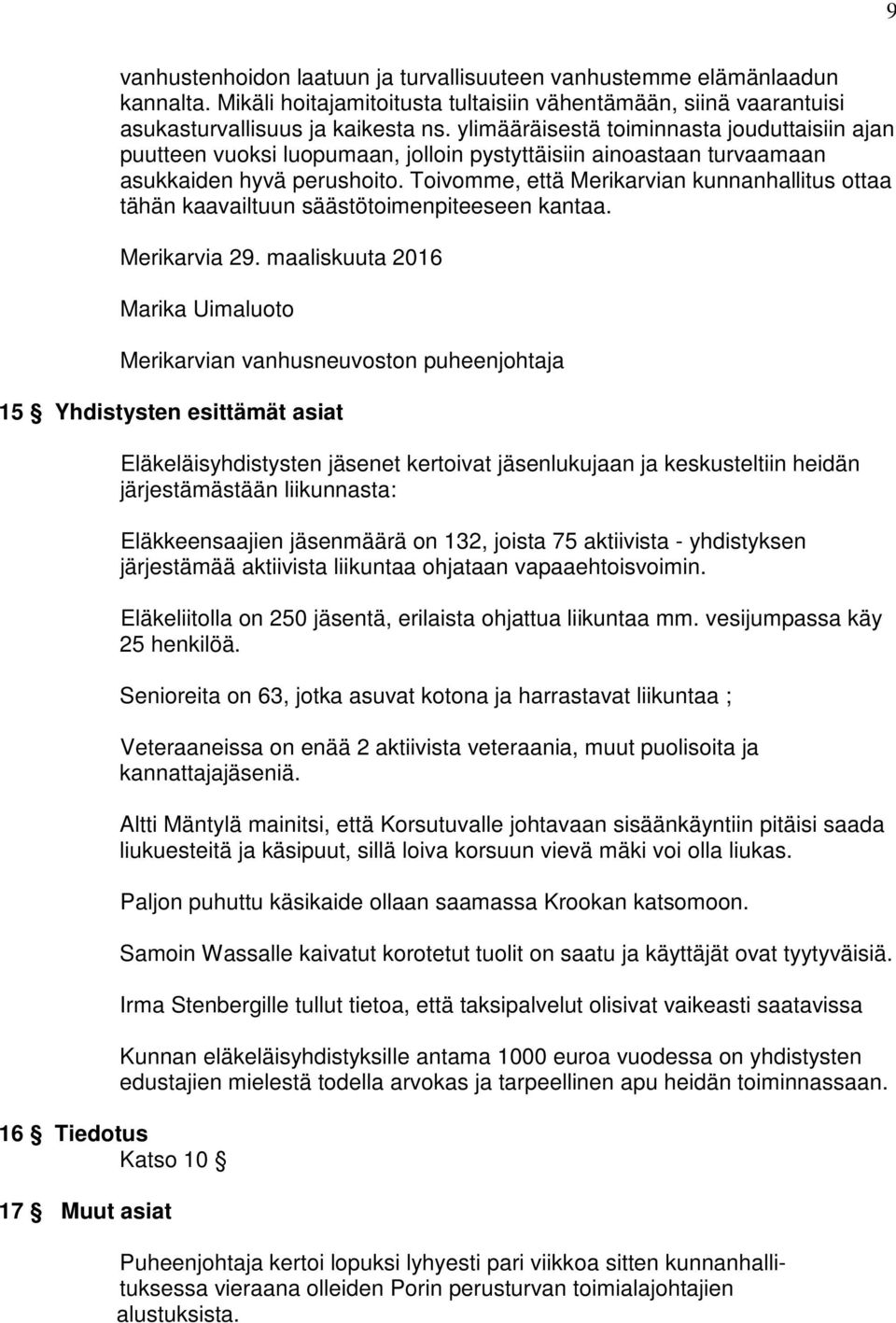 Toivomme, että Merikarvian kunnanhallitus ottaa tähän kaavailtuun säästötoimenpiteeseen kantaa. Merikarvia 29.