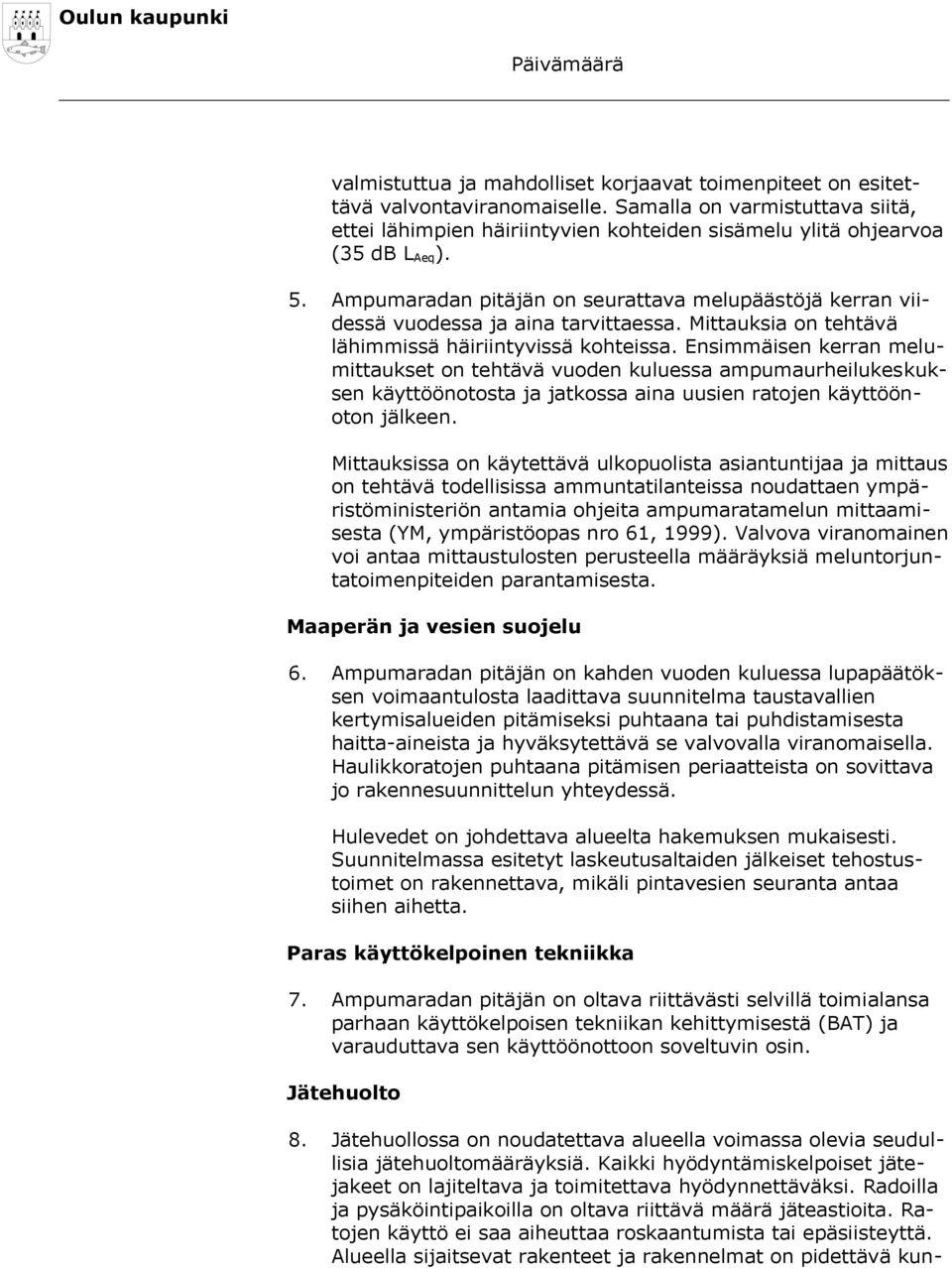 Ampumaradan pitäjän on seurattava melupäästöjä kerran viidessä vuodessa ja aina tarvittaessa. Mittauksia on tehtävä lähimmissä häiriintyvissä kohteissa.