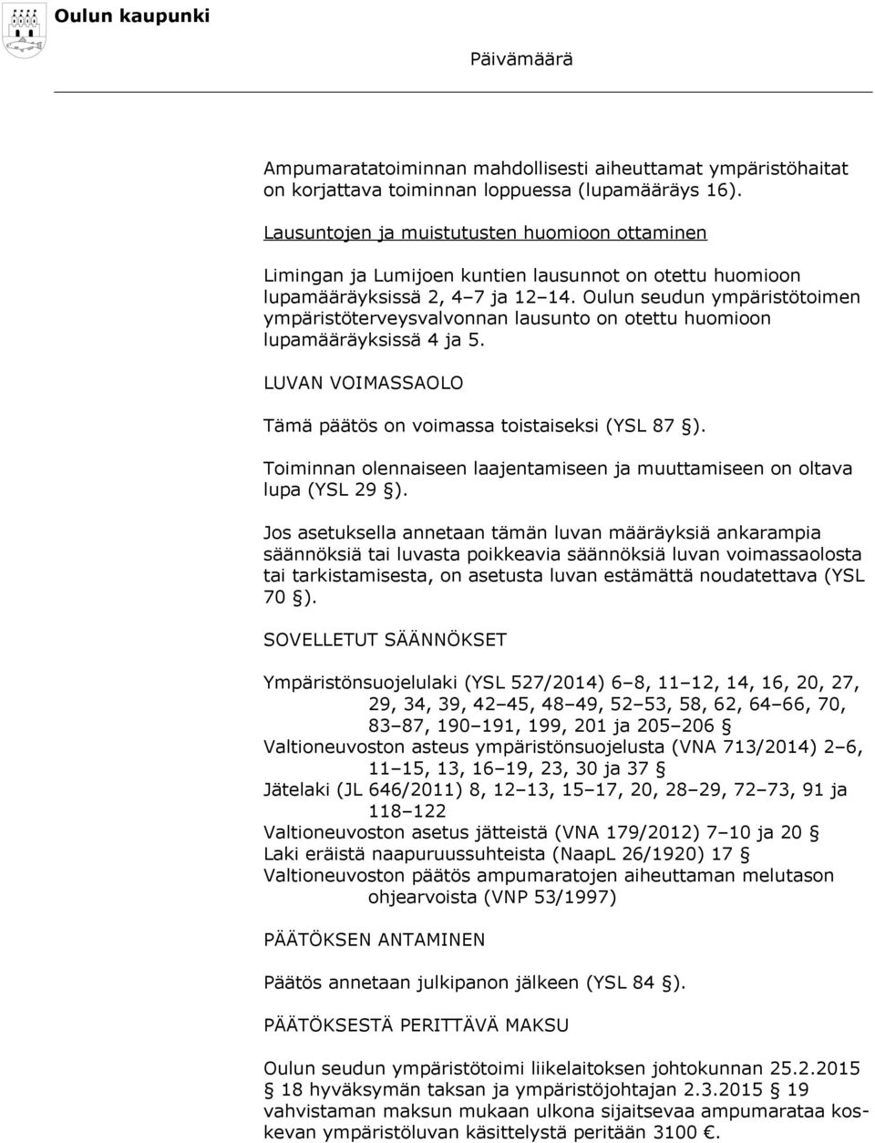 Oulun seudun ympäristötoimen ympäristöterveysvalvonnan lausunto on otettu huomioon lupamääräyksissä 4 ja 5. LUVAN VOIMASSAOLO Tämä päätös on voimassa toistaiseksi (YSL 87 ).