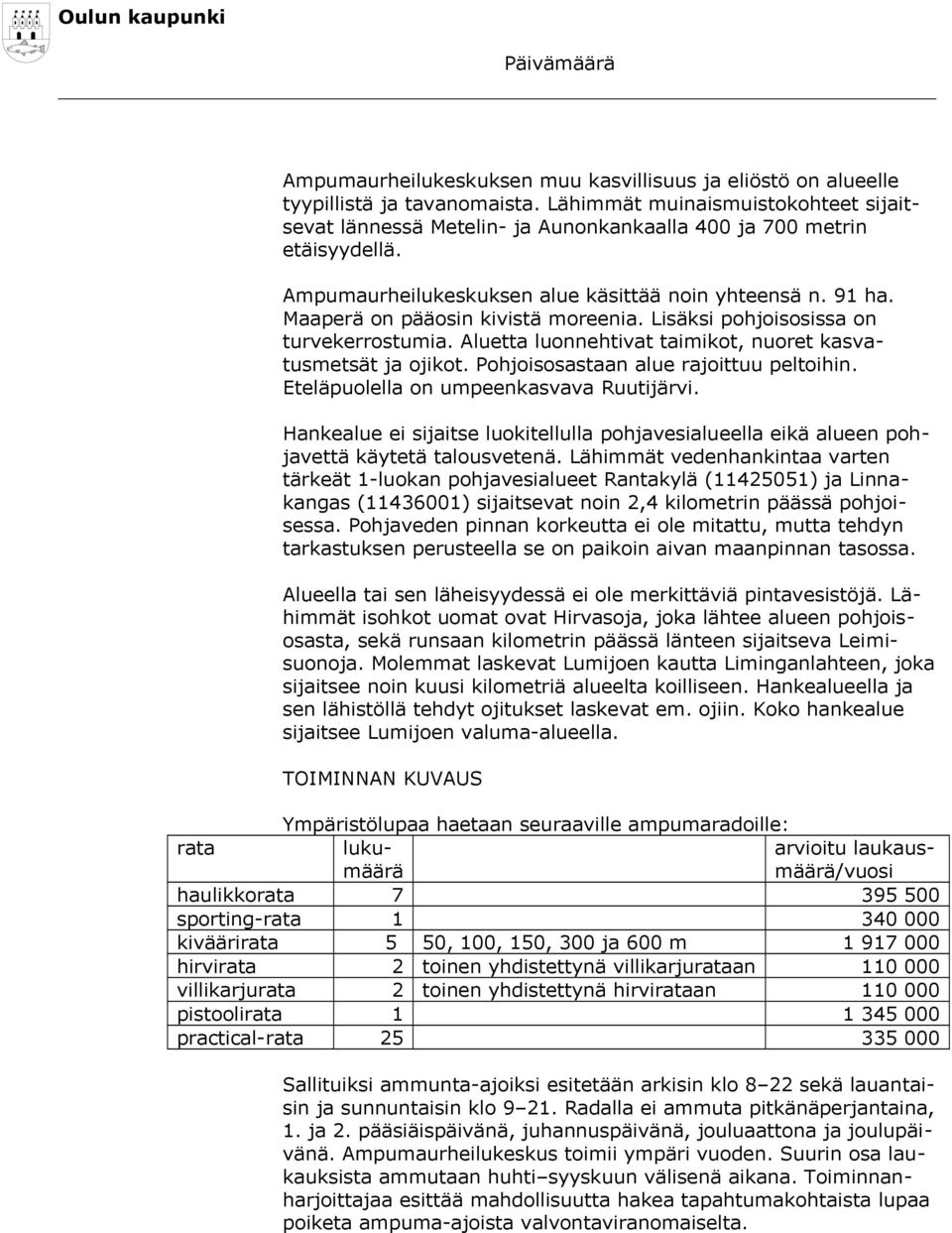 Maaperä on pääosin kivistä moreenia. Lisäksi pohjoisosissa on turvekerrostumia. Aluetta luonnehtivat taimikot, nuoret kasvatusmetsät ja ojikot. Pohjoisosastaan alue rajoittuu peltoihin.