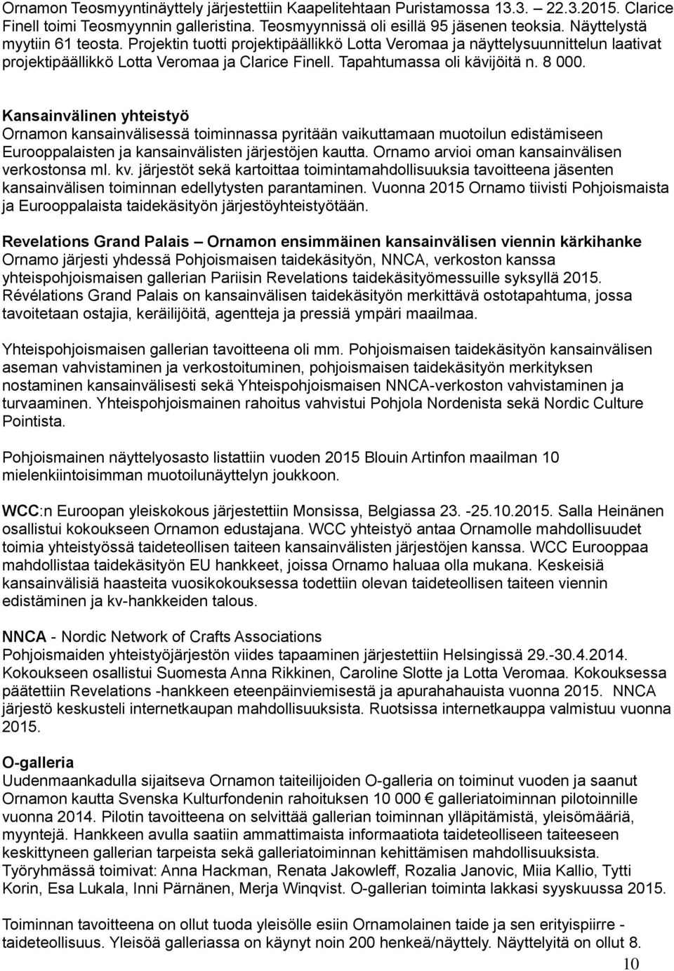 Kansainvälinen yhteistyö Ornamon kansainvälisessä toiminnassa pyritään vaikuttamaan muotoilun edistämiseen Eurooppalaisten ja kansainvälisten järjestöjen kautta.