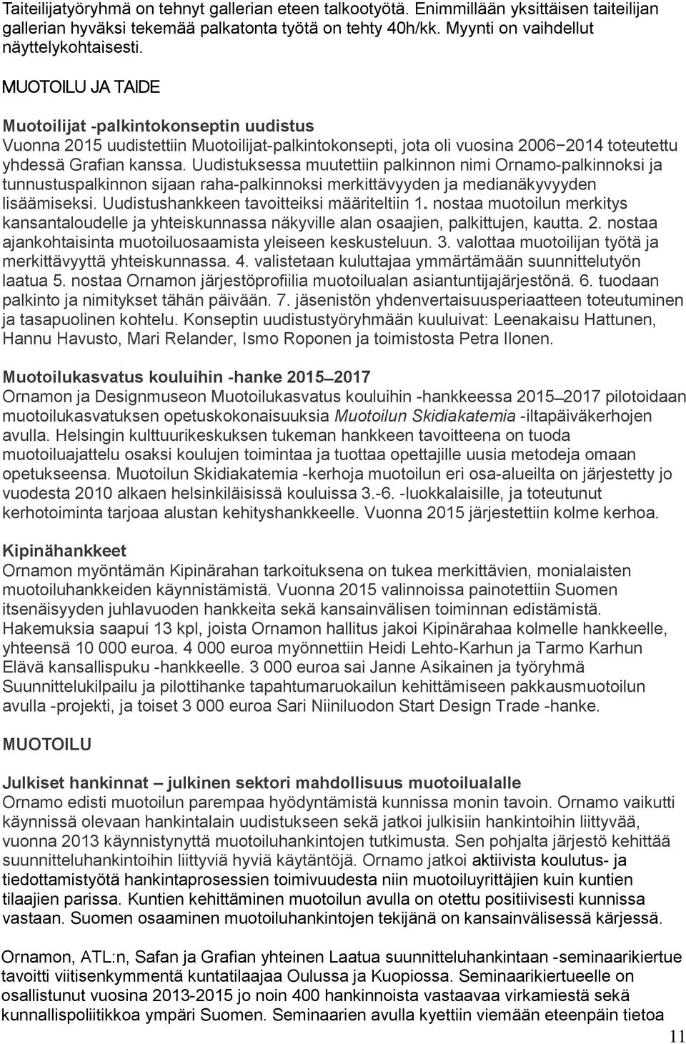 Uudistuksessa muutettiin palkinnon nimi Ornamo-palkinnoksi ja tunnustuspalkinnon sijaan raha-palkinnoksi merkittävyyden ja medianäkyvyyden lisäämiseksi. Uudistushankkeen tavoitteiksi määriteltiin 1.