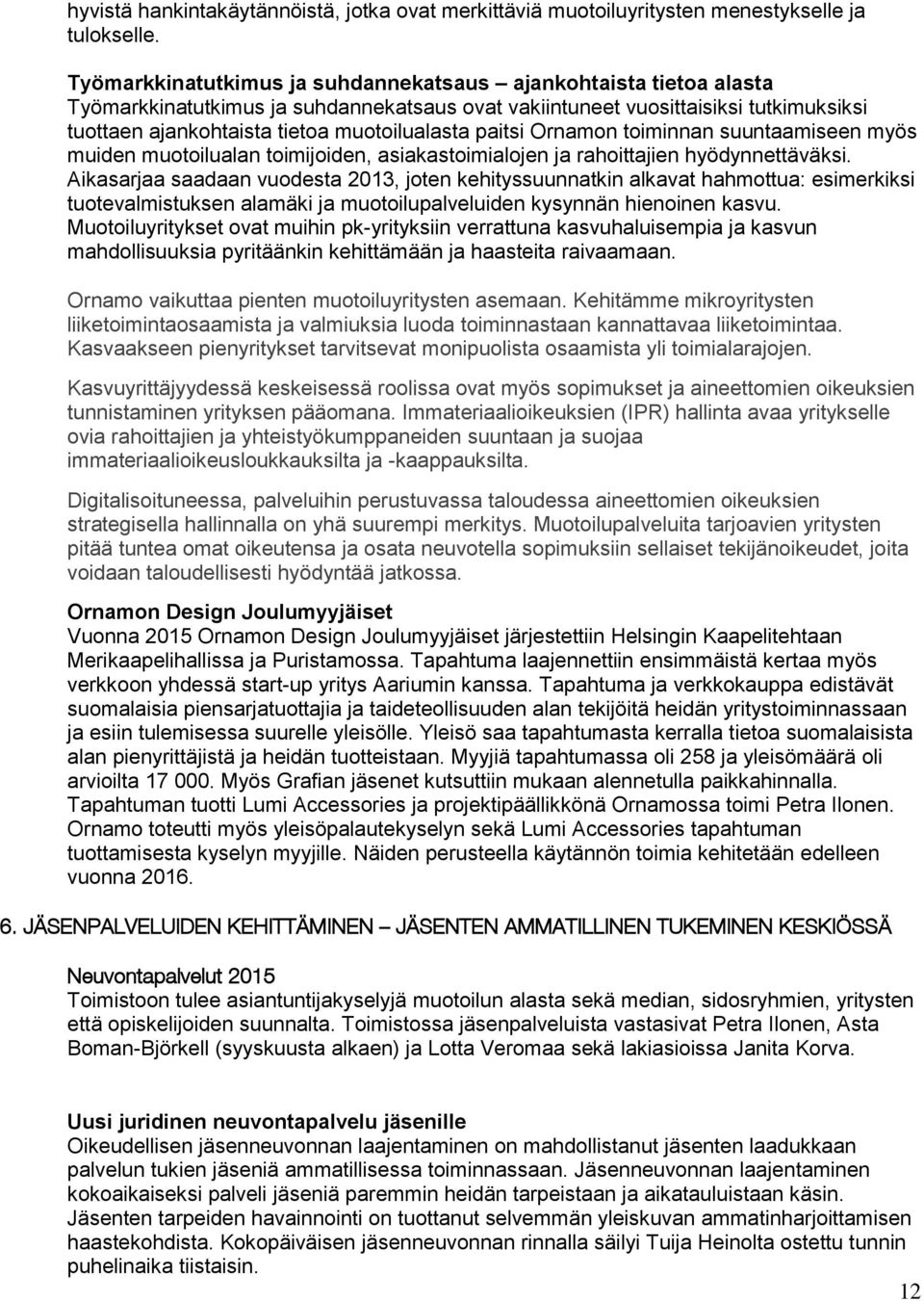 paitsi Ornamon toiminnan suuntaamiseen myös muiden muotoilualan toimijoiden, asiakastoimialojen ja rahoittajien hyödynnettäväksi.
